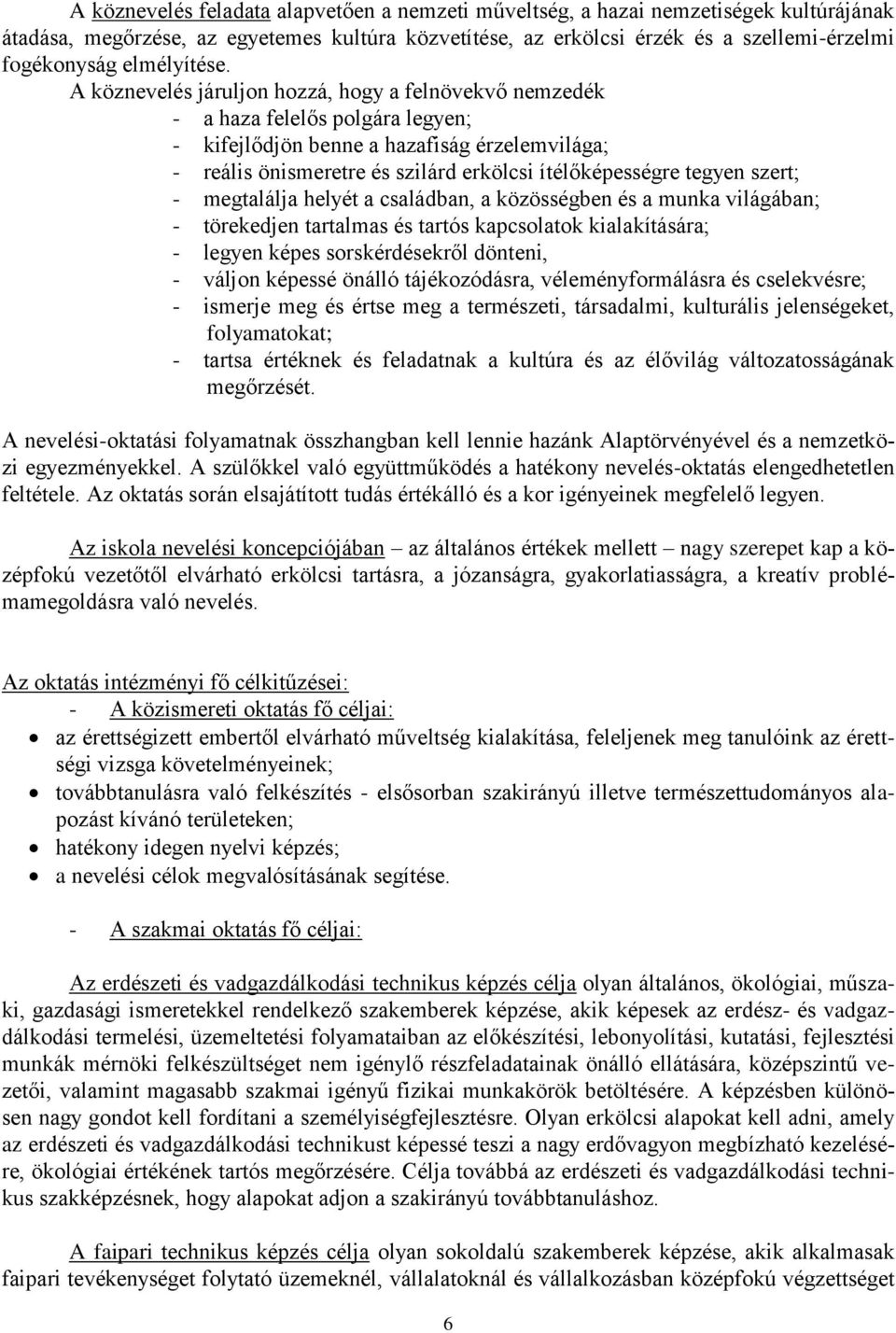 A köznevelés járuljon hozzá, hogy a felnövekvő nemzedék - a haza felelős polgára legyen; - kifejlődjön benne a hazafiság érzelemvilága; - reális önismeretre és szilárd erkölcsi ítélőképességre tegyen