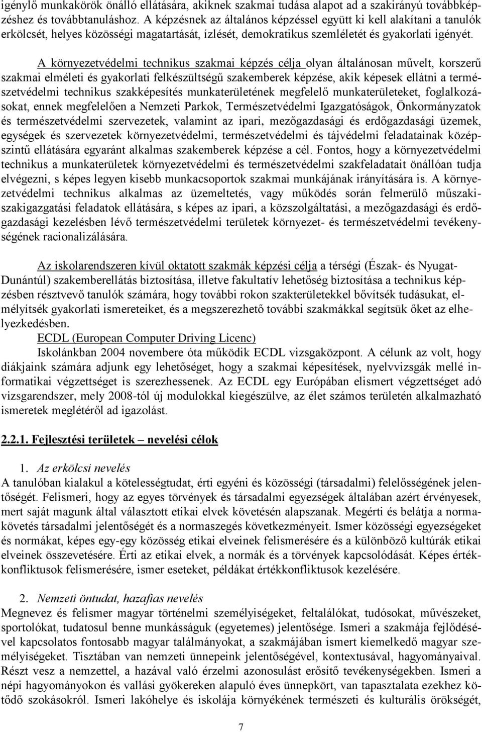 A környezetvédelmi technikus szakmai képzés célja olyan általánosan művelt, korszerű szakmai elméleti és gyakorlati felkészültségű szakemberek képzése, akik képesek ellátni a természetvédelmi