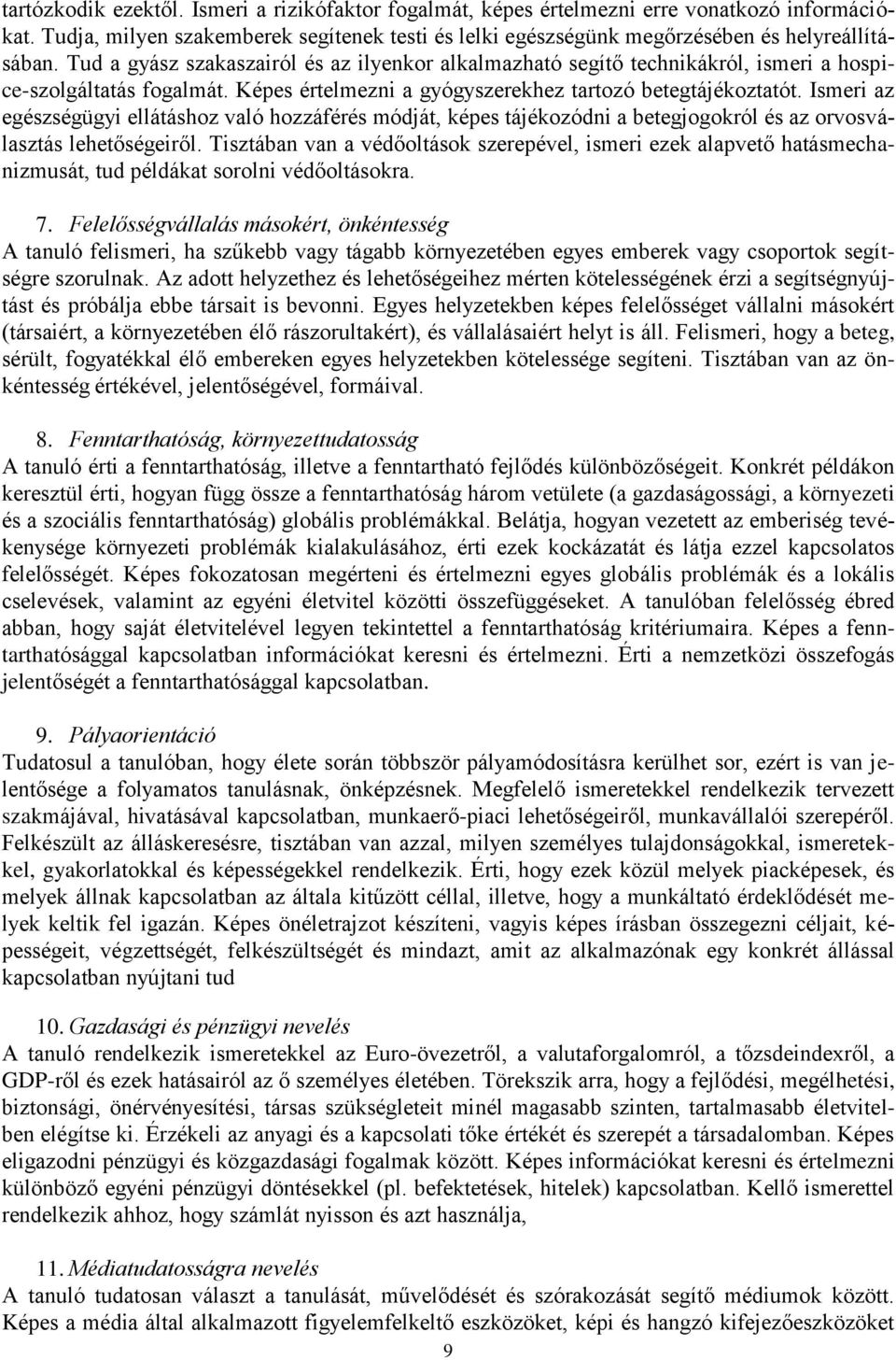 Ismeri az egészségügyi ellátáshoz való hozzáférés módját, képes tájékozódni a betegjogokról és az orvosválasztás lehetőségeiről.