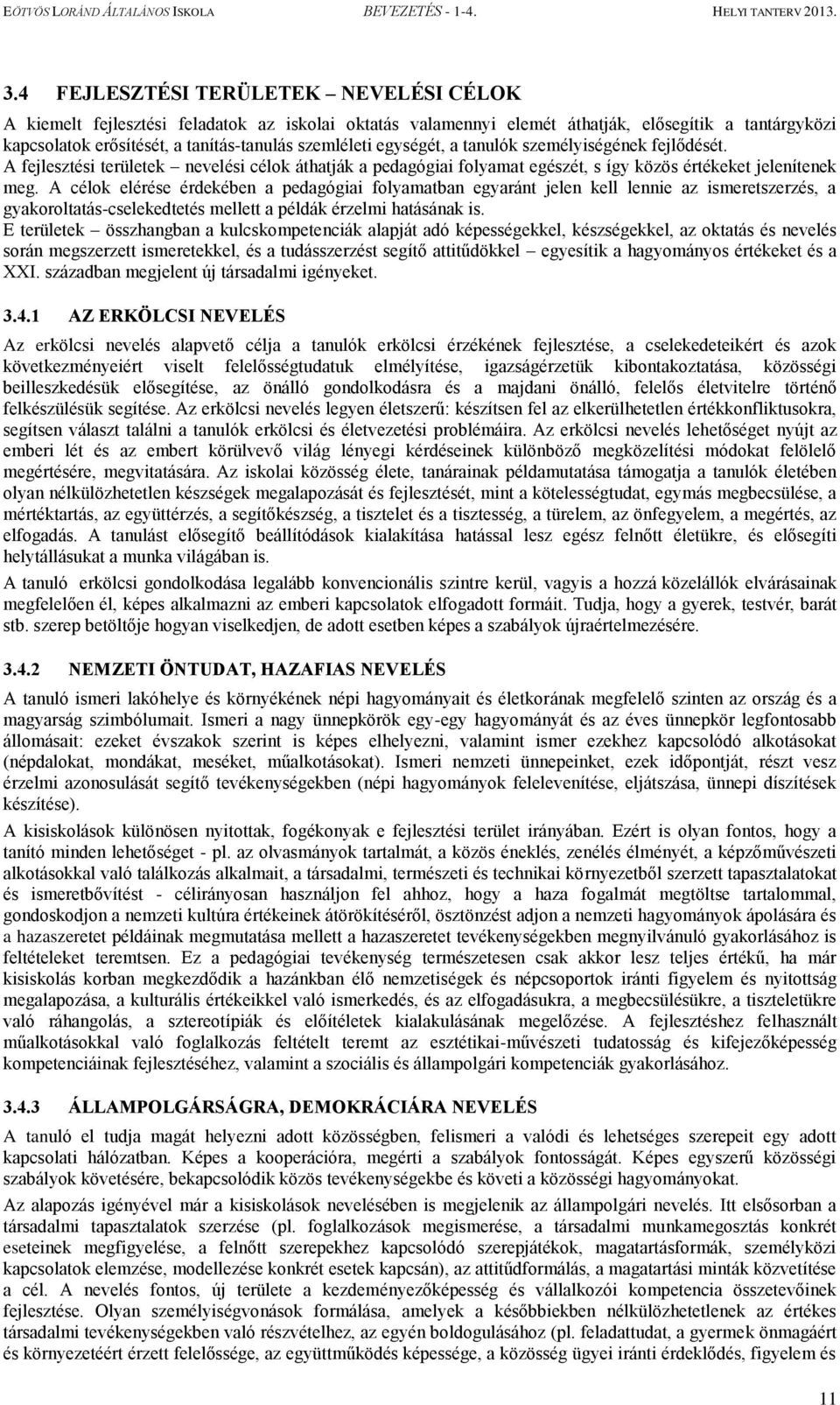 A célok elérése érdekében a pedagógiai folyamatban egyaránt jelen kell lennie az ismeretszerzés, a gyakoroltatás-cselekedtetés mellett a példák érzelmi hatásának is.