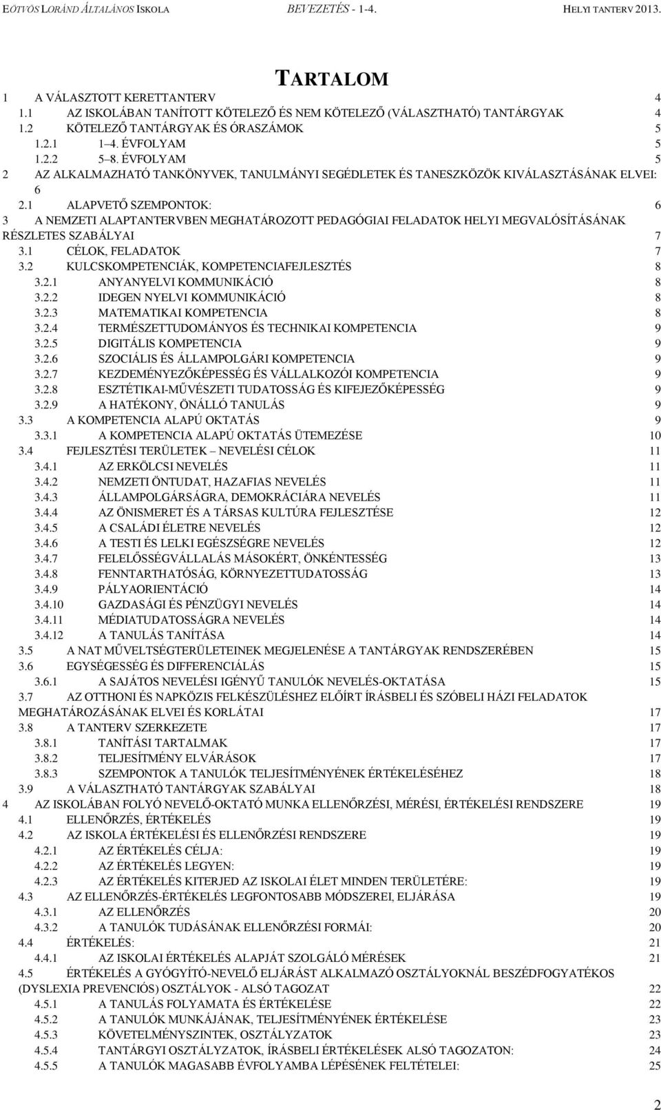 1 ALAPVETŐ SZEMPONTOK: 6 3 A NEMZETI ALAPTANTERVBEN MEGHATÁROZOTT PEDAGÓGIAI FELADATOK HELYI MEGVALÓSÍTÁSÁNAK RÉSZLETES SZABÁLYAI 7 3.1 CÉLOK, FELADATOK 7 3.