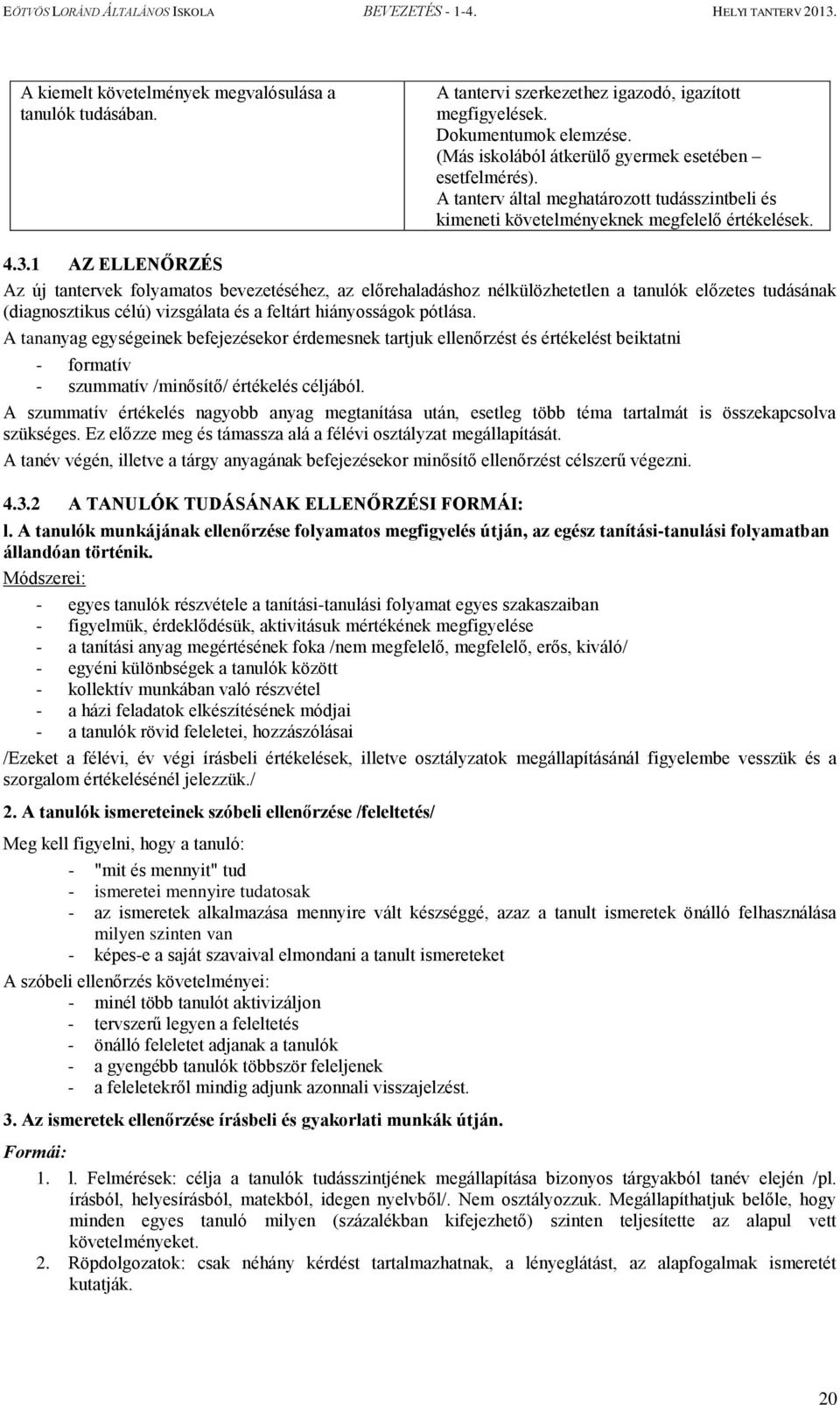 1 AZ ELLENŐRZÉS Az új tantervek folyamatos bevezetéséhez, az előrehaladáshoz nélkülözhetetlen a tanulók előzetes tudásának (diagnosztikus célú) vizsgálata és a feltárt hiányosságok pótlása.