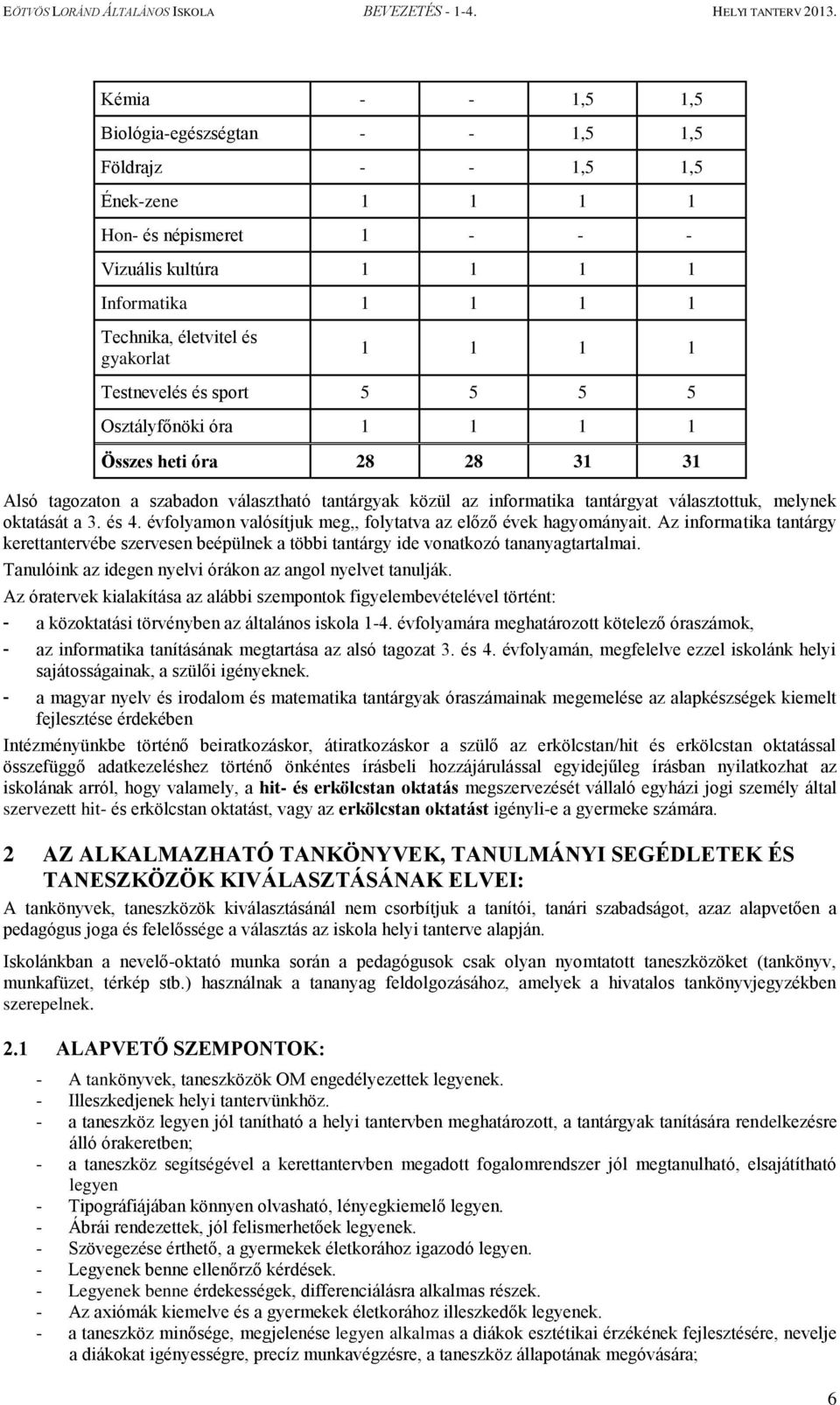 a 3. és 4. évfolyamon valósítjuk meg,, folytatva az előző évek hagyományait. Az informatika tantárgy kerettantervébe szervesen beépülnek a többi tantárgy ide vonatkozó tananyagtartalmai.