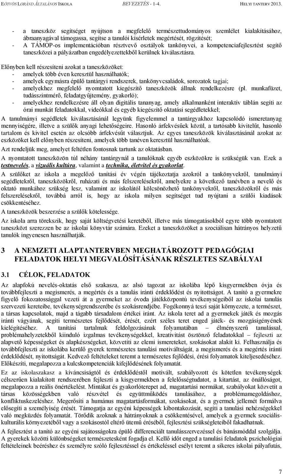 Előnyben kell részesíteni azokat a taneszközöket: - amelyek több éven keresztül használhatók; - amelyek egymásra épülő tantárgyi rendszerek, tankönyvcsaládok, sorozatok tagjai; - amelyekhez megfelelő