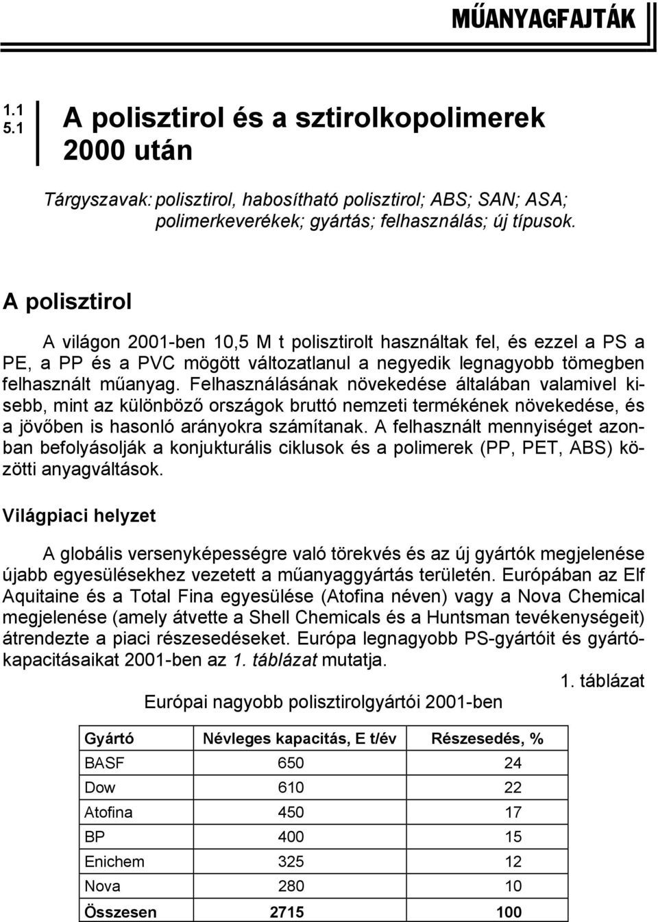 Felhasználásának növekedése általában valamivel kisebb, mint az különböző országok bruttó nemzeti termékének növekedése, és a jövőben is hasonló arányokra számítanak.