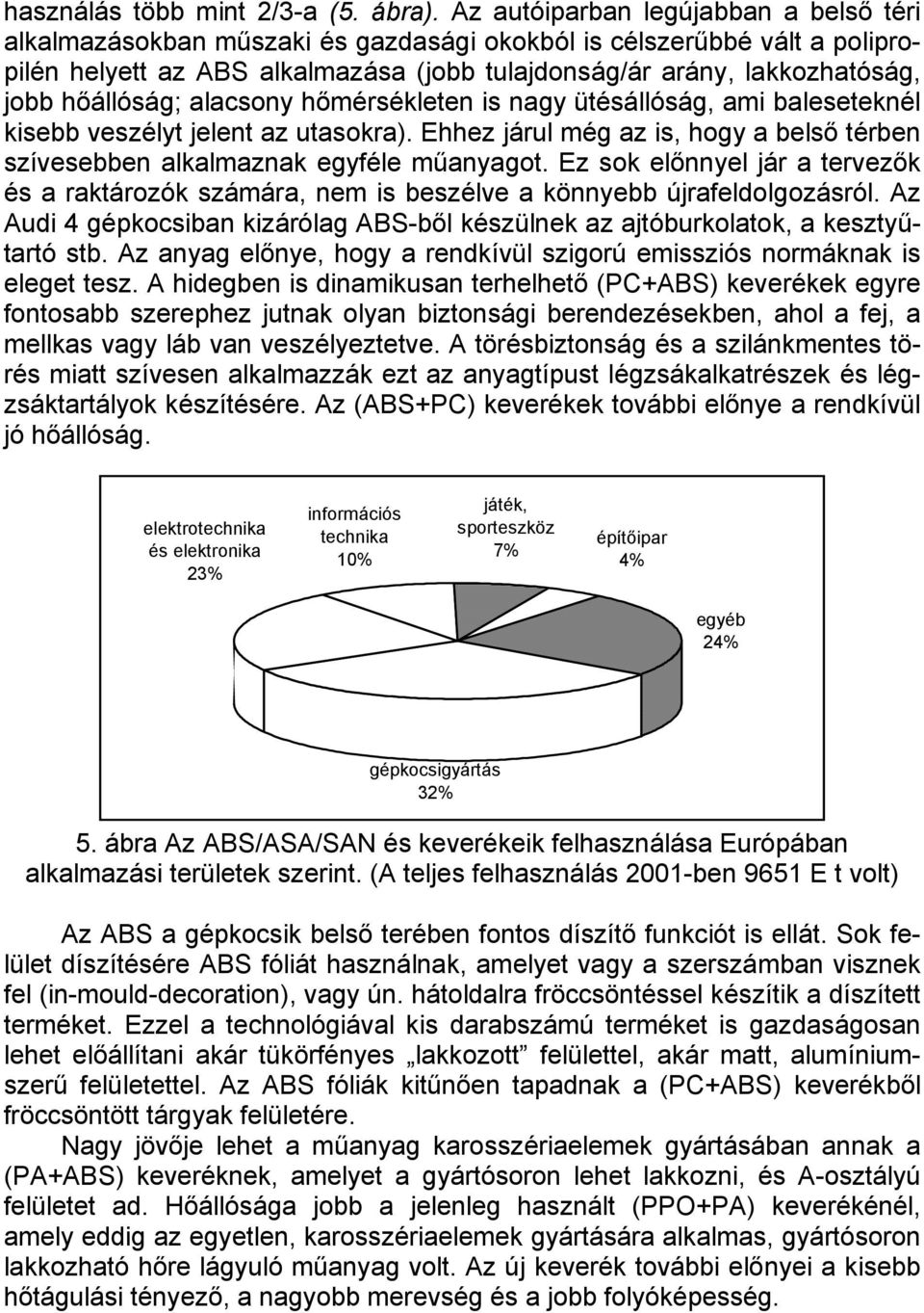 hőállóság; alacsony hőmérsékleten is nagy ütésállóság, ami baleseteknél kisebb veszélyt jelent az utasokra). Ehhez járul még az is, hogy a belső térben szívesebben alkalmaznak egyféle műanyagot.