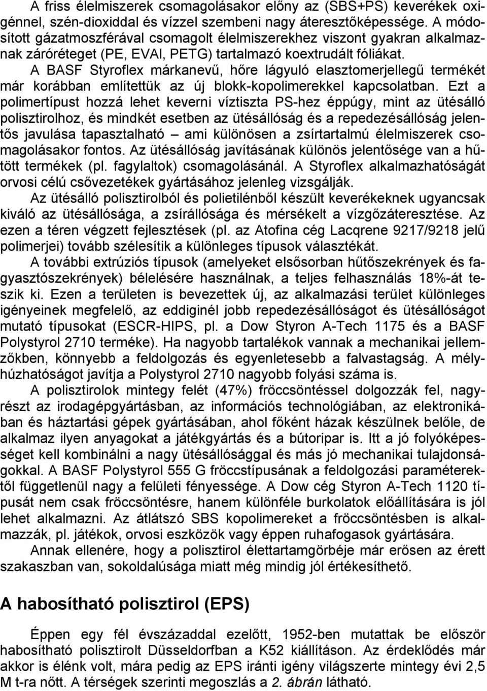 A BASF Styroflex márkanevű, hőre lágyuló elasztomerjellegű termékét már korábban említettük az új blokk-kopolimerekkel kapcsolatban.