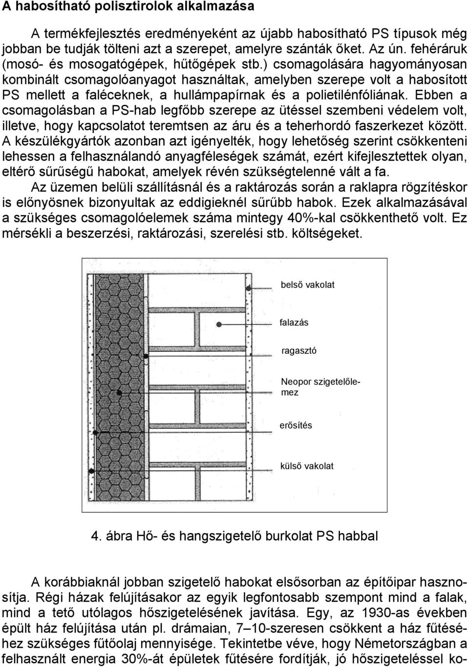 ) csomagolására hagyományosan kombinált csomagolóanyagot használtak, amelyben szerepe volt a habosított PS mellett a faléceknek, a hullámpapírnak és a polietilénfóliának.