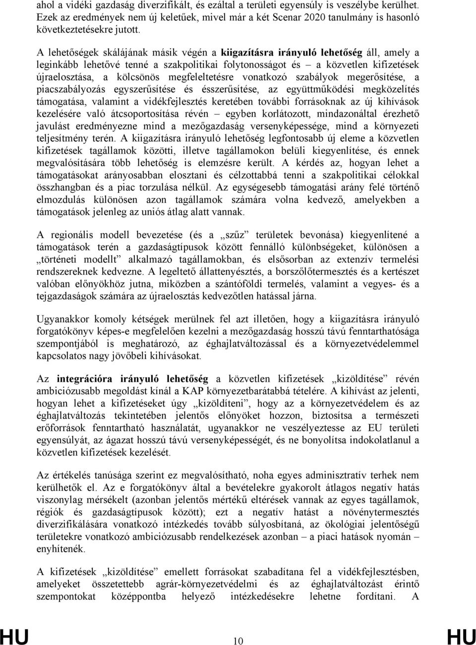 A lehetőségek skálájának másik végén a kiigazításra irányuló lehetőség áll, amely a leginkább lehetővé tenné a szakpolitikai folytonosságot és a közvetlen kifizetések újraelosztása, a kölcsönös