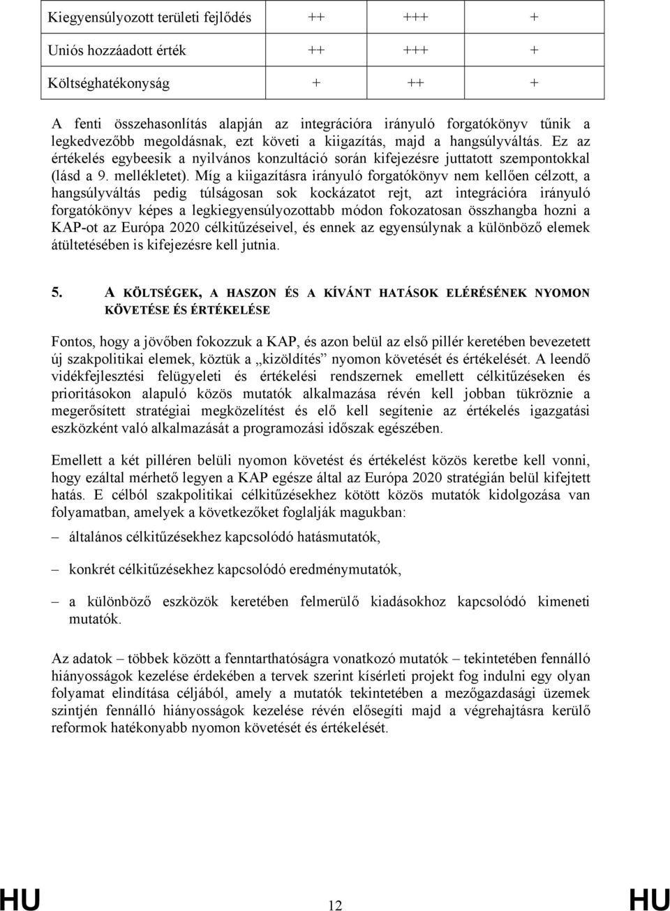 Míg a kiigazításra irányuló forgatókönyv nem kellően célzott, a hangsúlyváltás pedig túlságosan sok kockázatot rejt, azt integrációra irányuló forgatókönyv képes a legkiegyensúlyozottabb módon