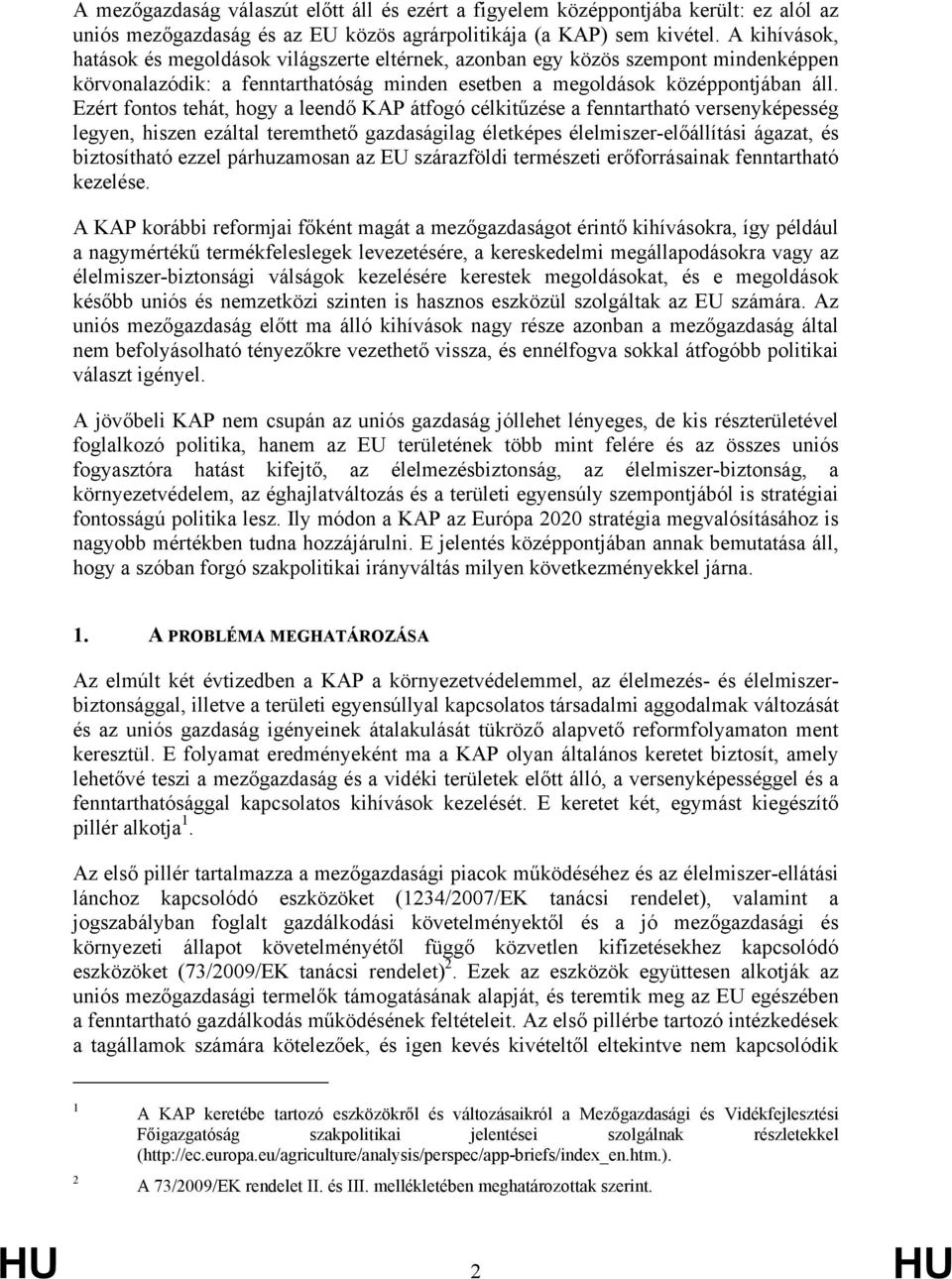 Ezért fontos tehát, hogy a leendő KAP átfogó célkitűzése a fenntartható versenyképesség legyen, hiszen ezáltal teremthető gazdaságilag életképes élelmiszer-előállítási ágazat, és biztosítható ezzel