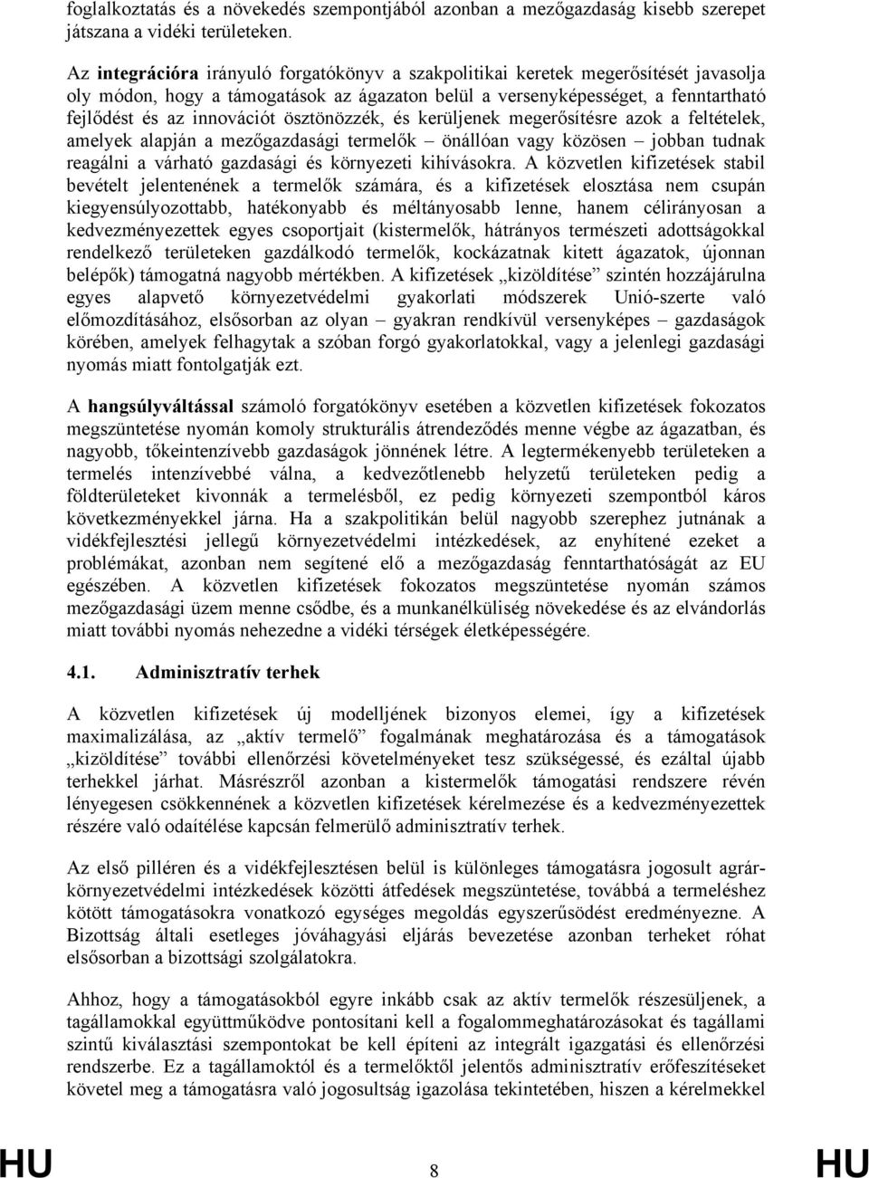 ösztönözzék, és kerüljenek megerősítésre azok a feltételek, amelyek alapján a mezőgazdasági termelők önállóan vagy közösen jobban tudnak reagálni a várható gazdasági és környezeti kihívásokra.