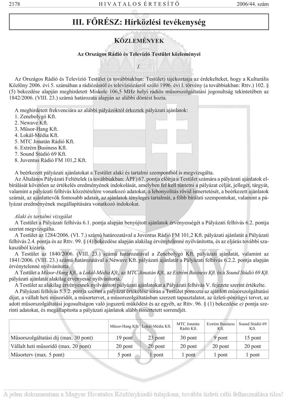 törvény (a továbbiakban: Rttv.) 102. (5) bekezdése alapján meghirdetett Miskolc 106,5 MHz helyi rádiós mûsorszolgáltatási jogosultság tekintetében az 1842/2006. (VIII. 23.