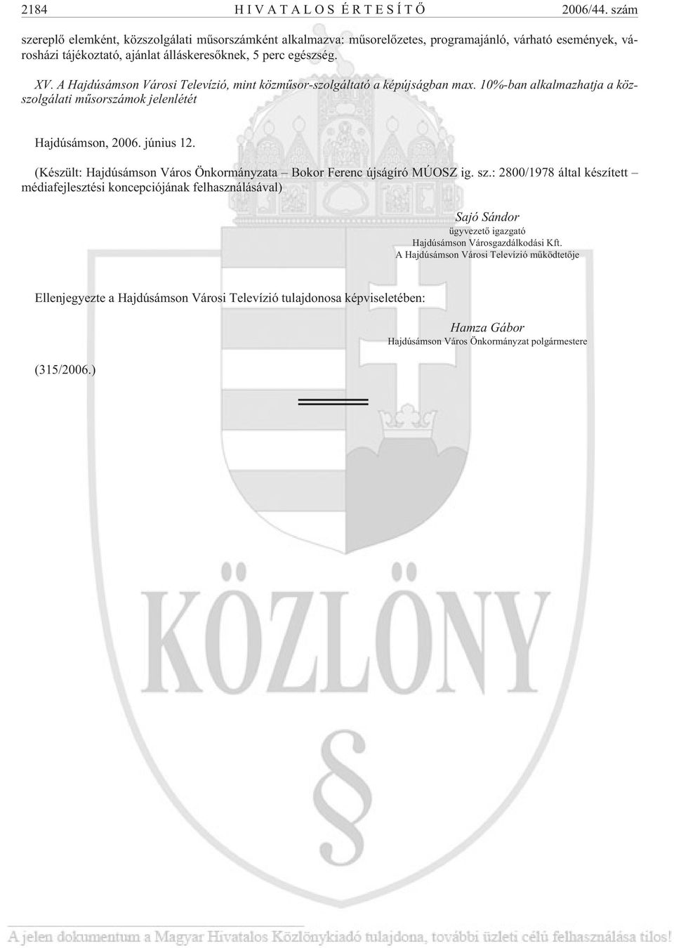 A Hajdúsámson Városi Televízió, mint közmûsor-szolgáltató a képújságban max. 10%-ban alkalmazhatja a közszolgálati mûsorszámok jelenlétét Hajdúsámson, 2006. június 12.