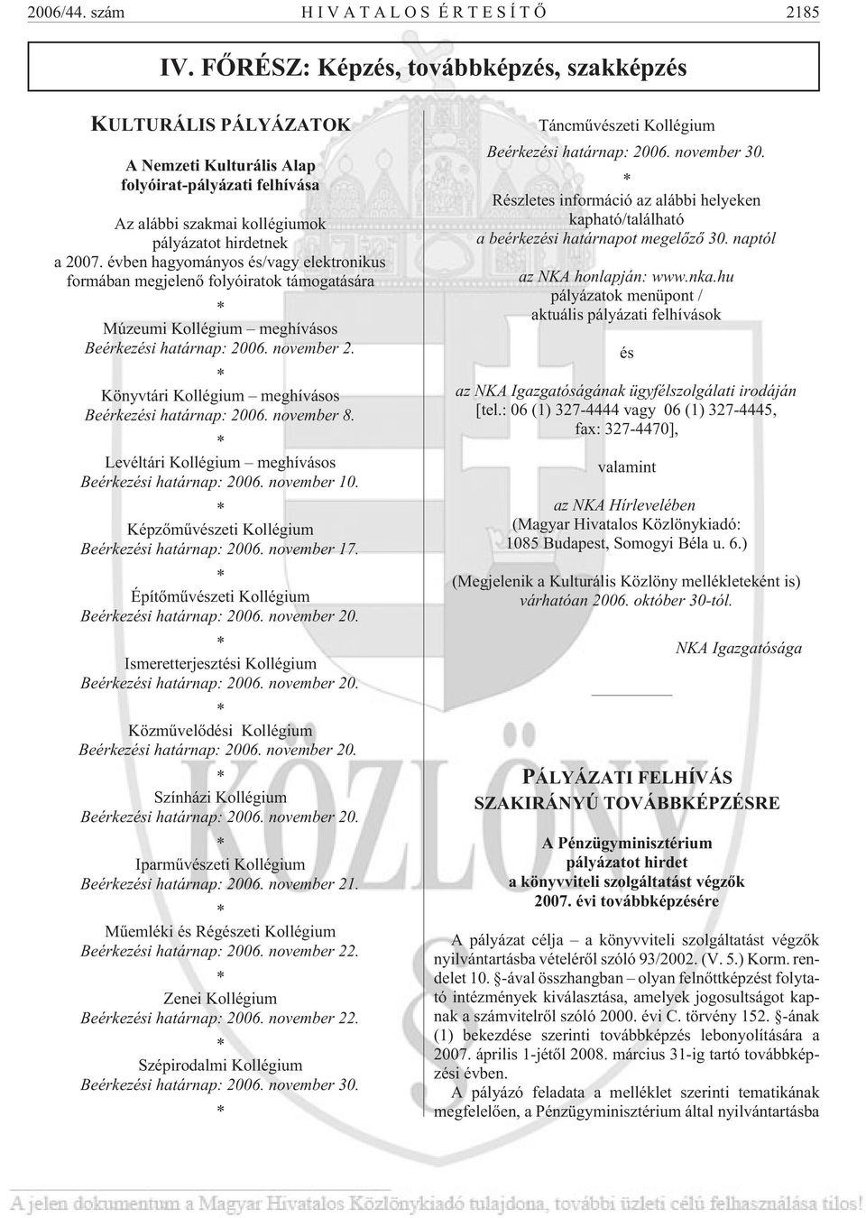 évben hagyományos és/vagy elektronikus formában megjelenõ folyóiratok támogatására * Múzeumi Kollégium meghívásos Beérkezési határnap: 2006. november 2.