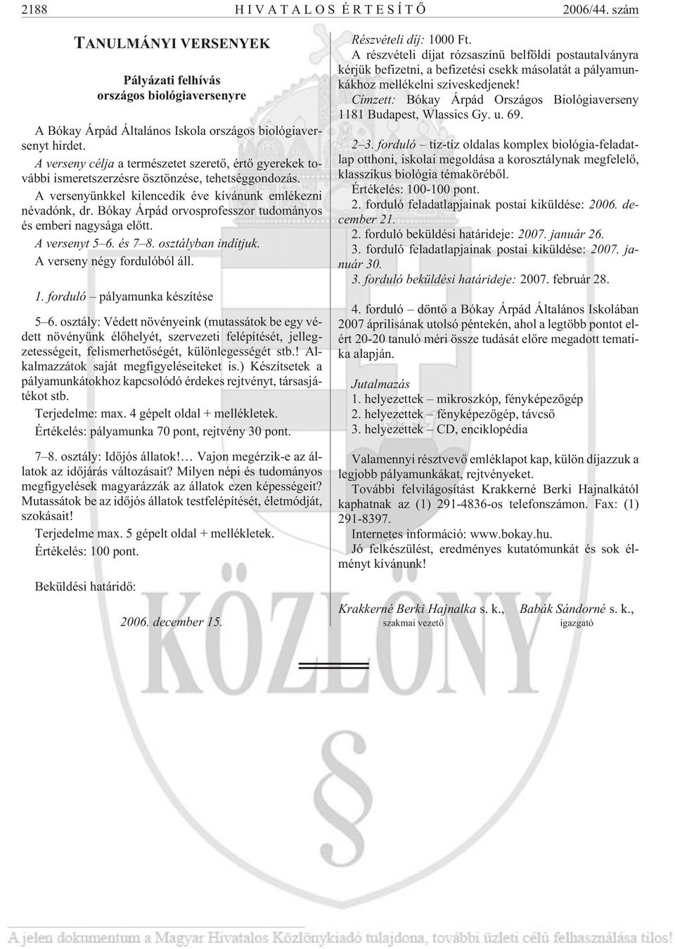 Bókay Árpád orvosprofesszor tudományos és emberi nagysága elõtt. A versenyt 5 6. és 7 8. osztályban indítjuk. A verseny négy fordulóból áll. 1. forduló pályamunka készítése 5 6.