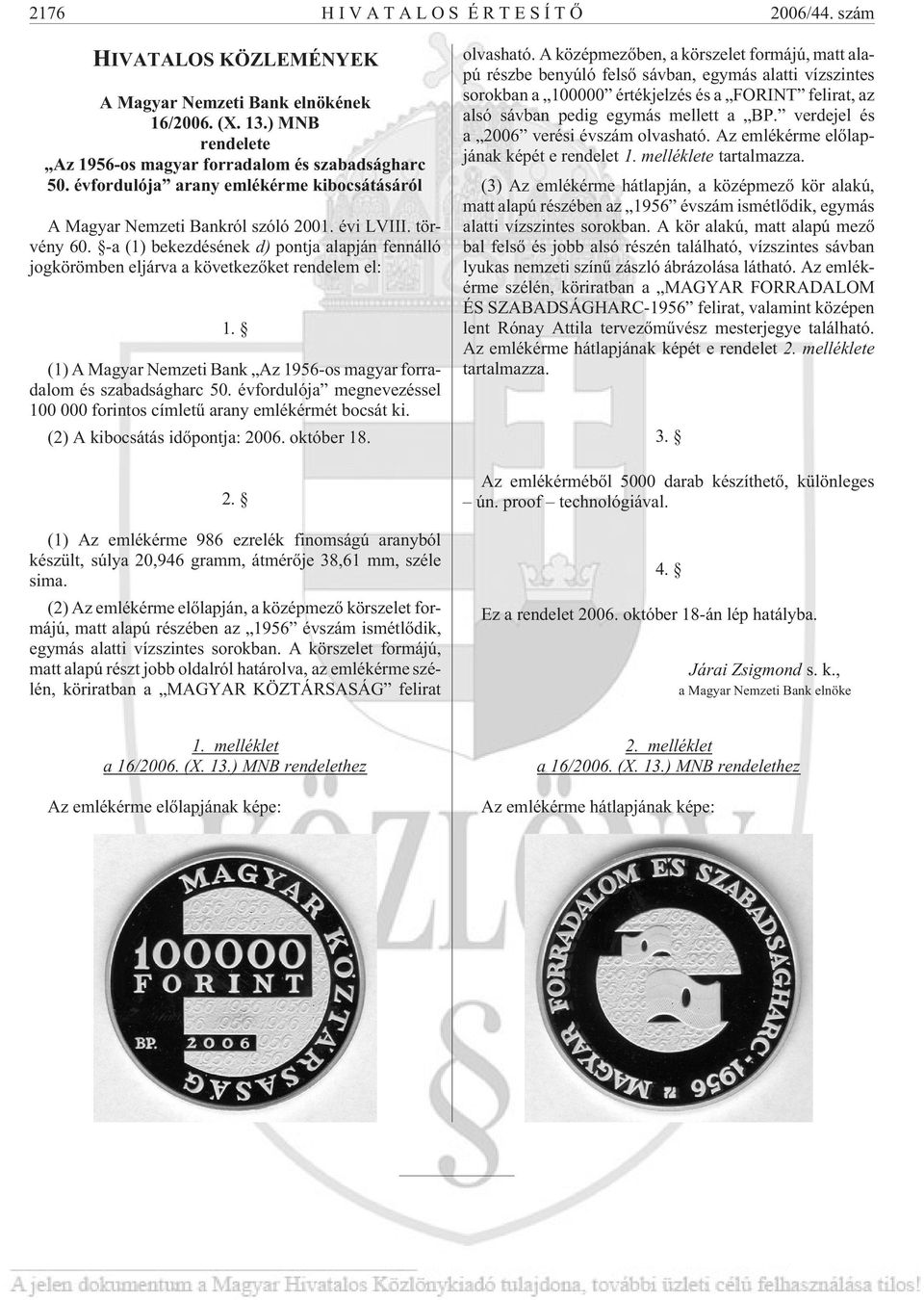 (1) A Magyar Nemzeti Bank Az 1956-os magyar forradalom és szabadságharc 50. évfordulója megnevezéssel 100 000 forintos címletû arany emlékérmét bocsát ki. (2) A kibocsátás idõpontja: 2006. október 18.