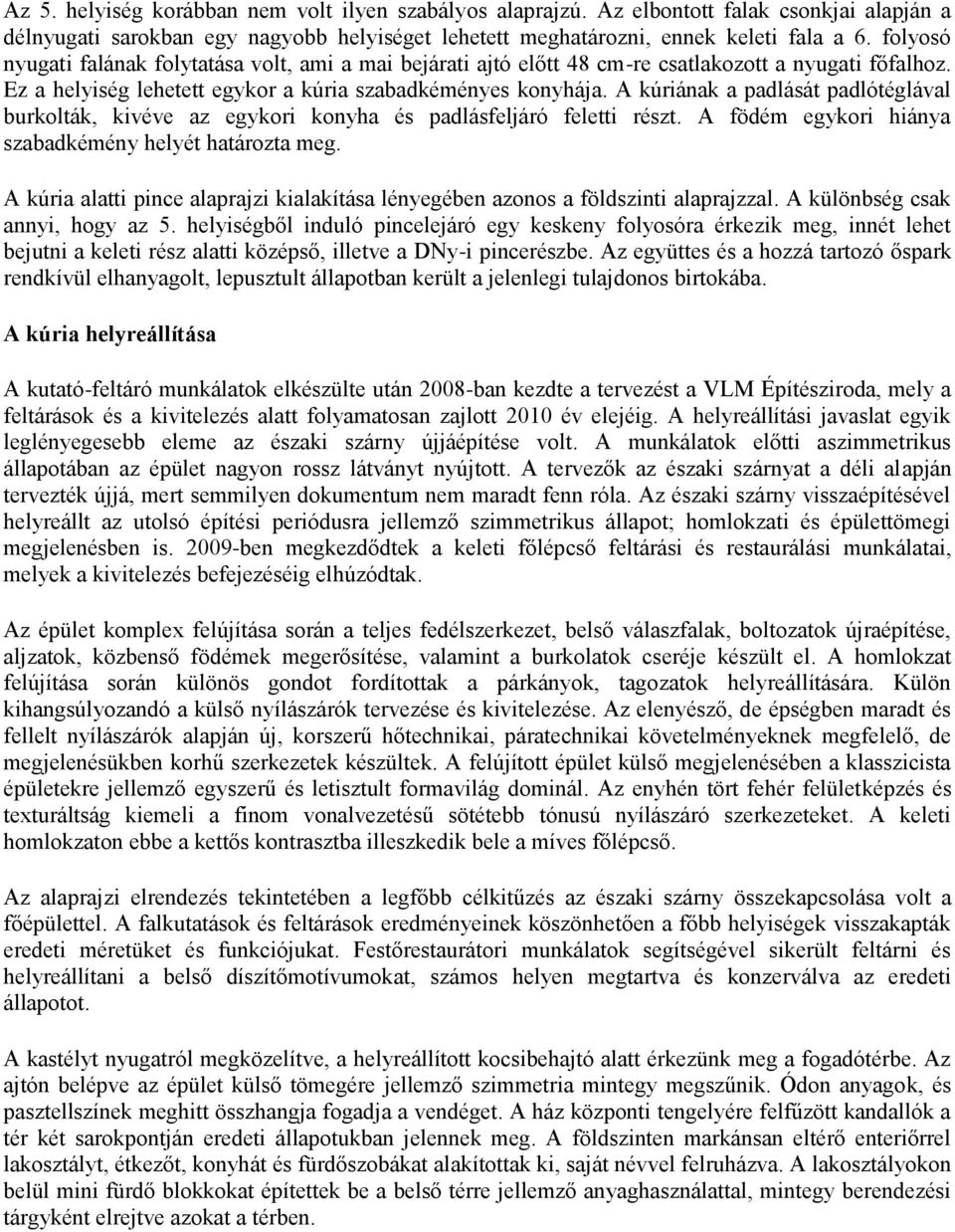 A kúriának a padlását padlótéglával burkolták, kivéve az egykori konyha és padlásfeljáró feletti részt. A födém egykori hiánya szabadkémény helyét határozta meg.