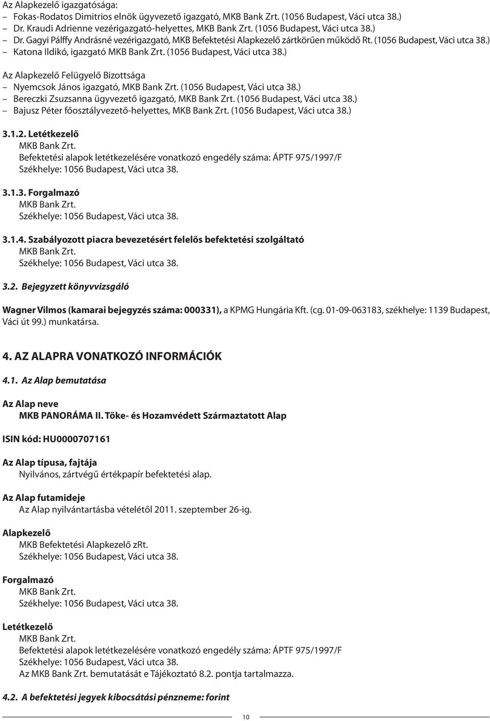 (1056 Budapest, Váci utca 38.) Az Alapkezelő Felügyelő Bizottsága Nyemcsok János igazgató, MKB Bank Zrt. (1056 Budapest, Váci utca 38.) Bereczki Zsuzsanna ügyvezető igazgató, MKB Bank Zrt.