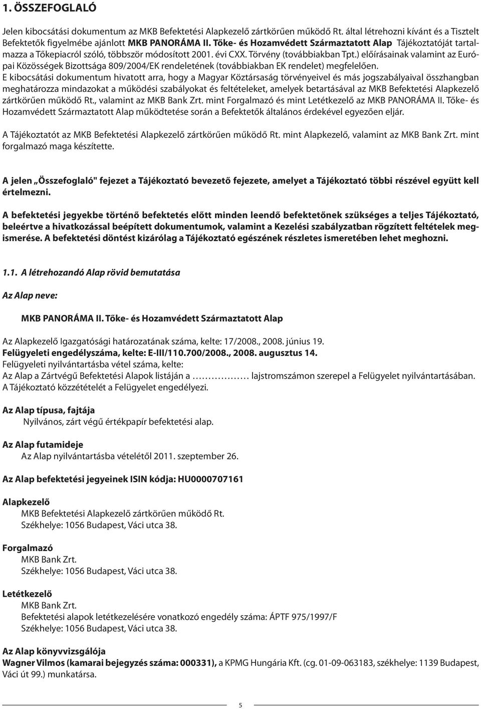 ) előírásainak valamint az Európai Közösségek Bizottsága 809/2004/EK rendeletének (továbbiakban EK rendelet) megfelelően.