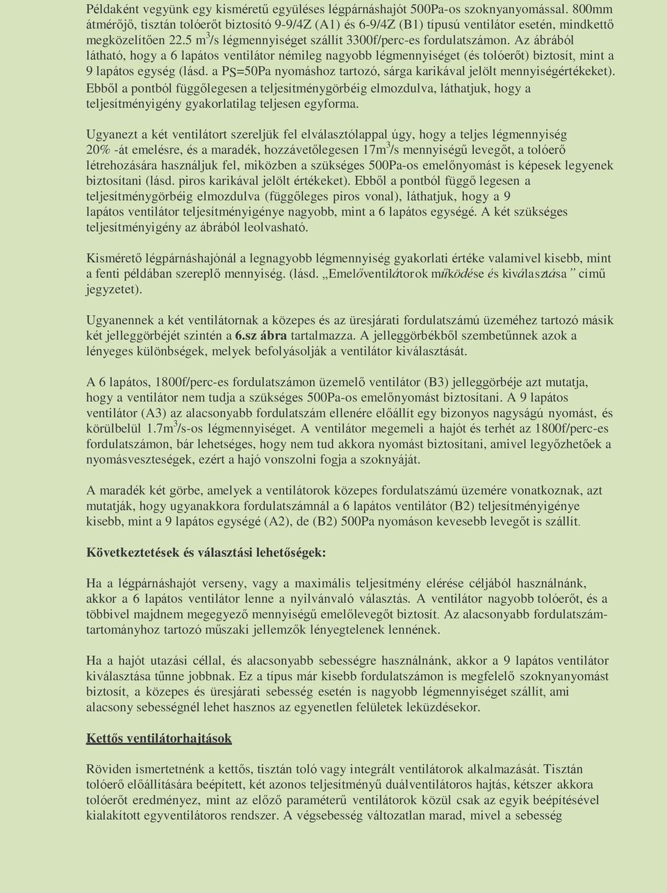 Az ábrából látható, hogy a 6 lapátos ventilátor némileg nagyobb légmennyiséget (és tolóerőt) biztosít, mint a 9 lapátos egység (lásd.