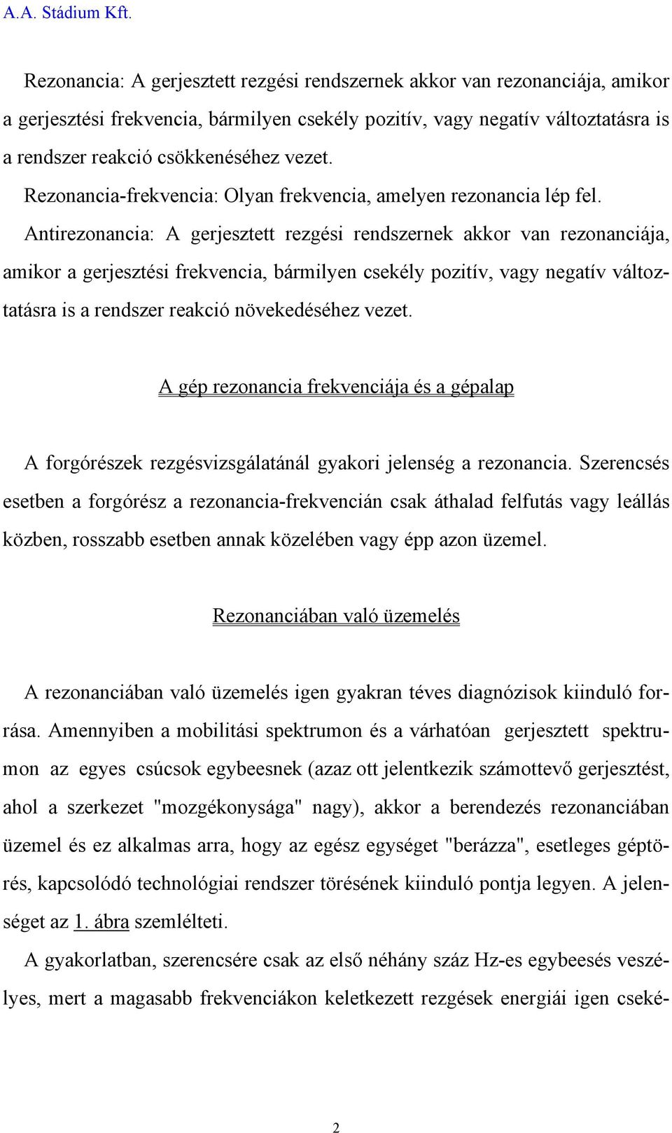 Antirezonancia: A gerjesztett rezgési rendszernek akkor van rezonanciája, amikor a gerjesztési frekvencia, bármilyen csekély pozitív, vagy negatív változtatásra is a rendszer reakció növekedéséhez