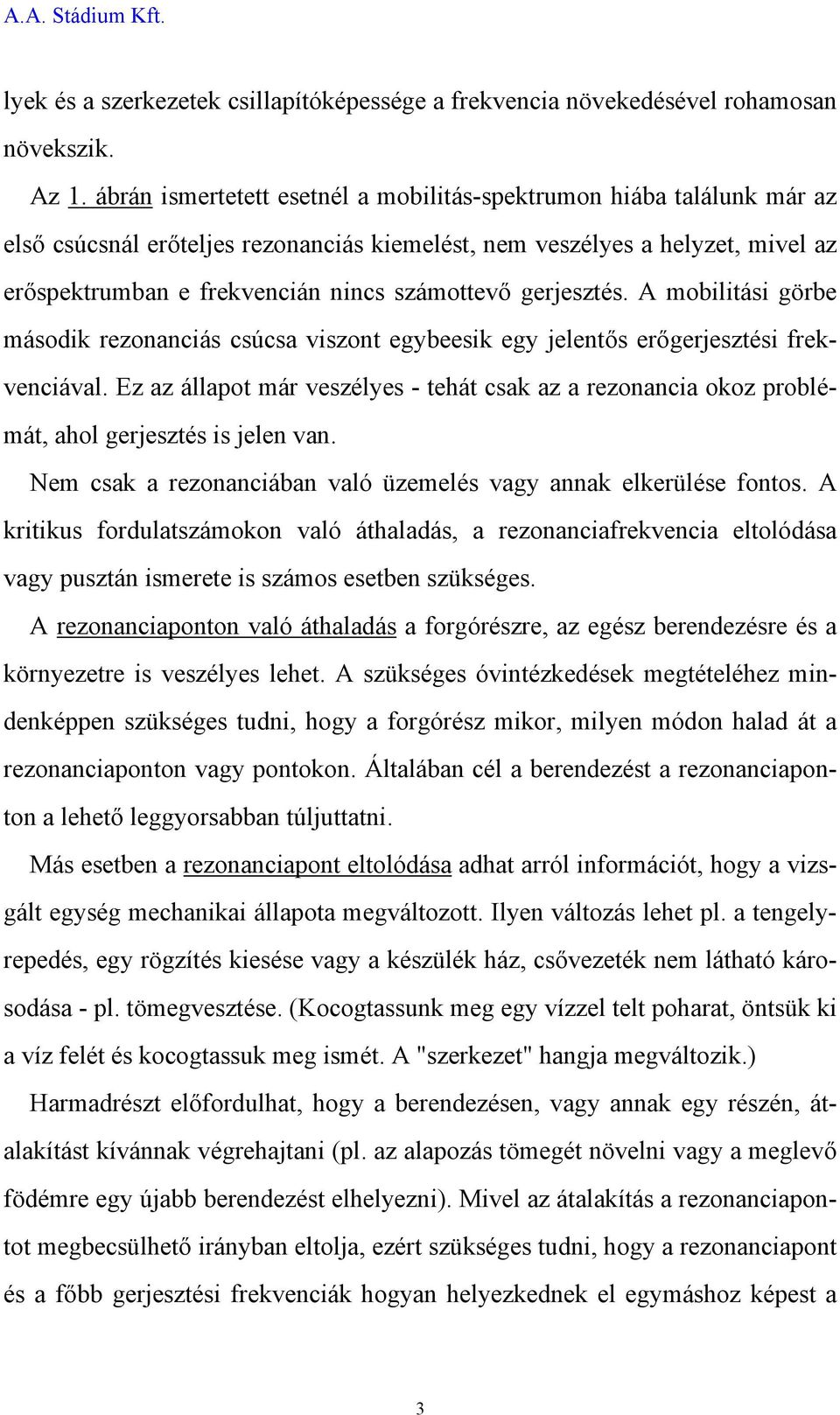 gerjesztés. A mobilitási görbe második rezonanciás csúcsa viszont egybeesik egy jelentős erőgerjesztési frekvenciával.