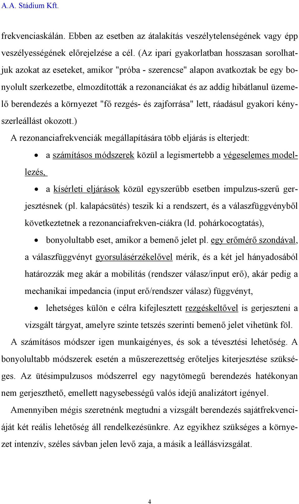 üzemelő berendezés a környezet "fő rezgés- és zajforrása" lett, ráadásul gyakori kényszerleállást okozott.