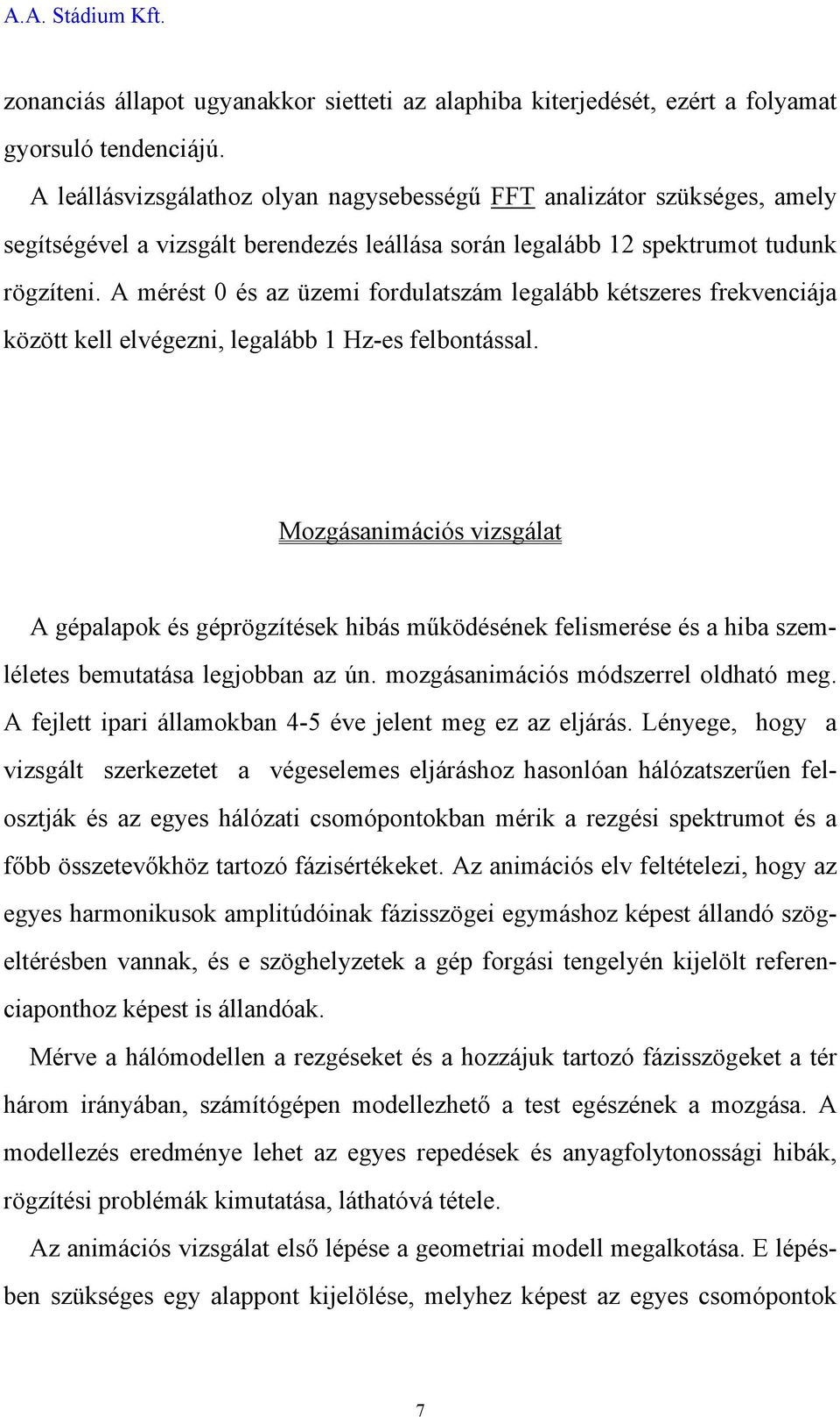 A mérést 0 és az üzemi fordulatszám legalább kétszeres frekvenciája között kell elvégezni, legalább 1 Hz-es felbontással.