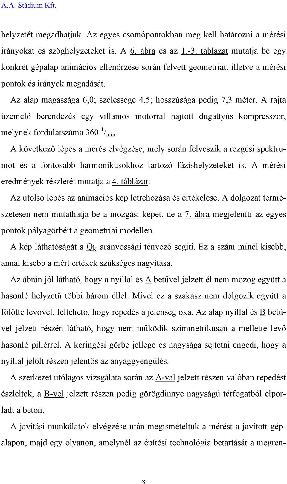 A rajta üzemelő berendezés egy villamos motorral hajtott dugattyús kompresszor, melynek fordulatszáma 360 1 / min.