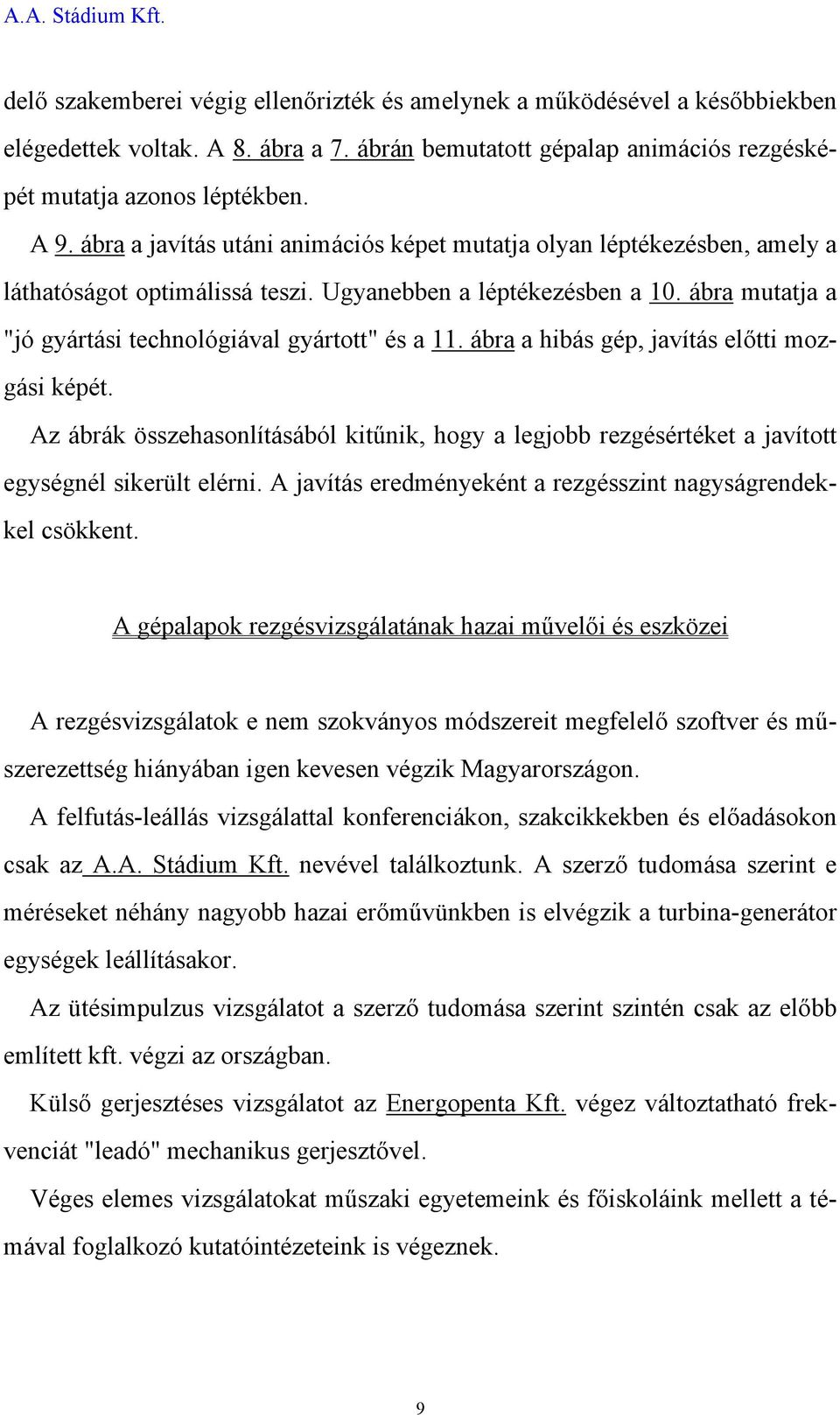 ábra a hibás gép, javítás előtti mozgási képét. Az ábrák összehasonlításából kitűnik, hogy a legjobb rezgésértéket a javított egységnél sikerült elérni.