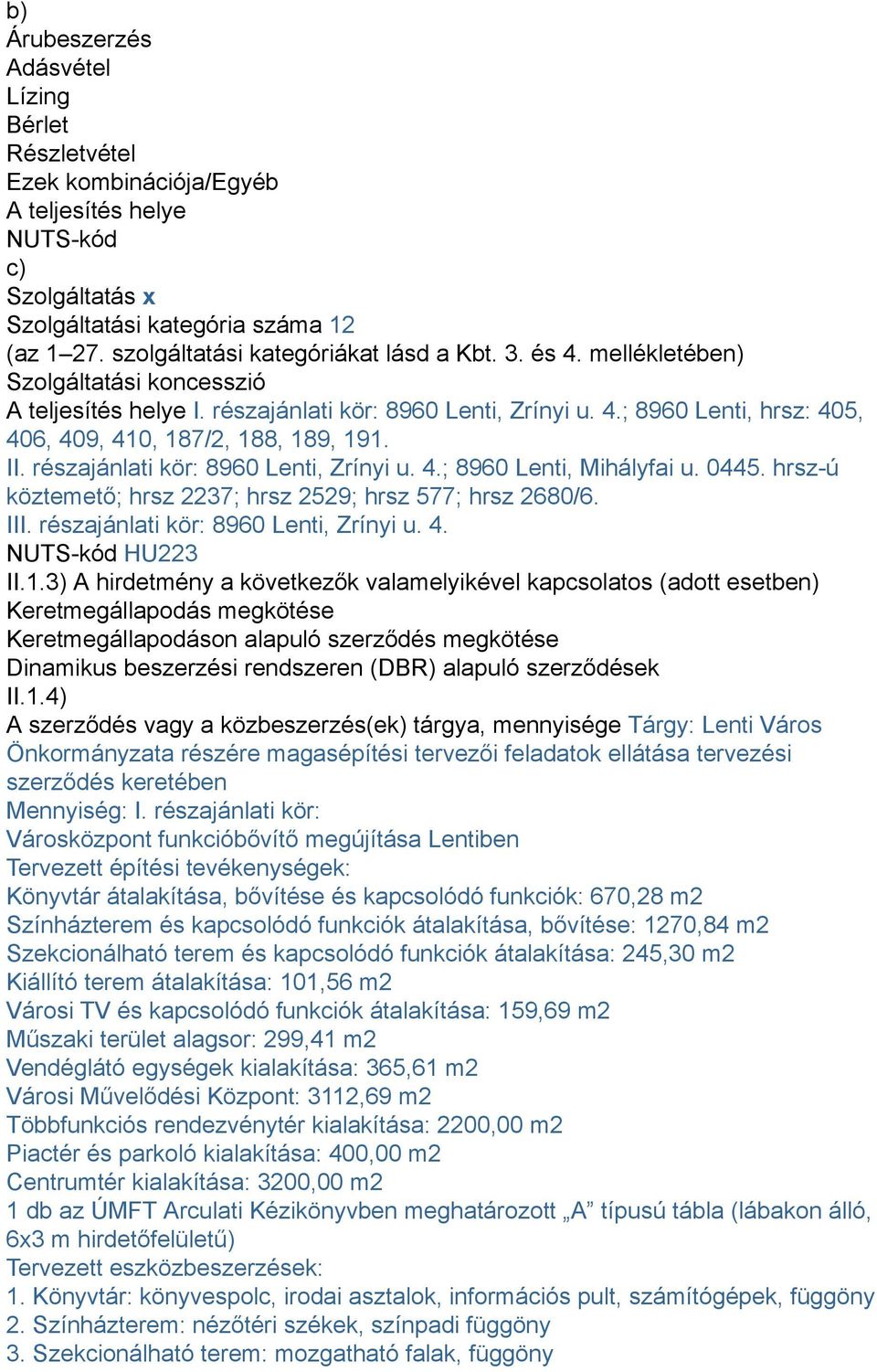 II. részajánlati kör: 8960 Lenti, Zrínyi u. 4.; 8960 Lenti, Mihályfai u. 0445. hrsz-ú köztemető; hrsz 2237; hrsz 2529; hrsz 577; hrsz 2680/6. III. részajánlati kör: 8960 Lenti, Zrínyi u. 4. NUTS-kód HU223 II.