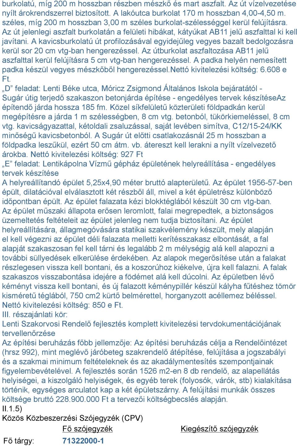 A kavicsburkolatú út profilozásával egyidejűleg vegyes bazalt bedolgozásra kerül sor 20 cm vtg-ban hengerezéssel.