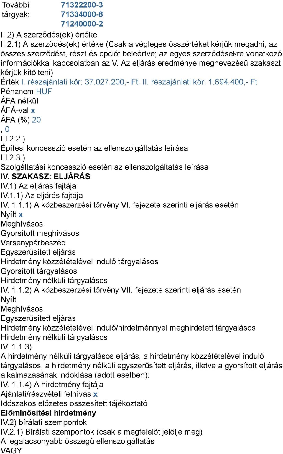 Az eljárás eredménye megnevezésű szakaszt kérjük kitölteni) Érték I. részajánlati kör: 37.027.200,- Ft. II. részajánlati kör: 1.694.400,- Ft ÁFÁ-val x ÁFA (%) 20, 0 III.2.2.) Építési koncesszió esetén az ellenszolgáltatás leírása III.