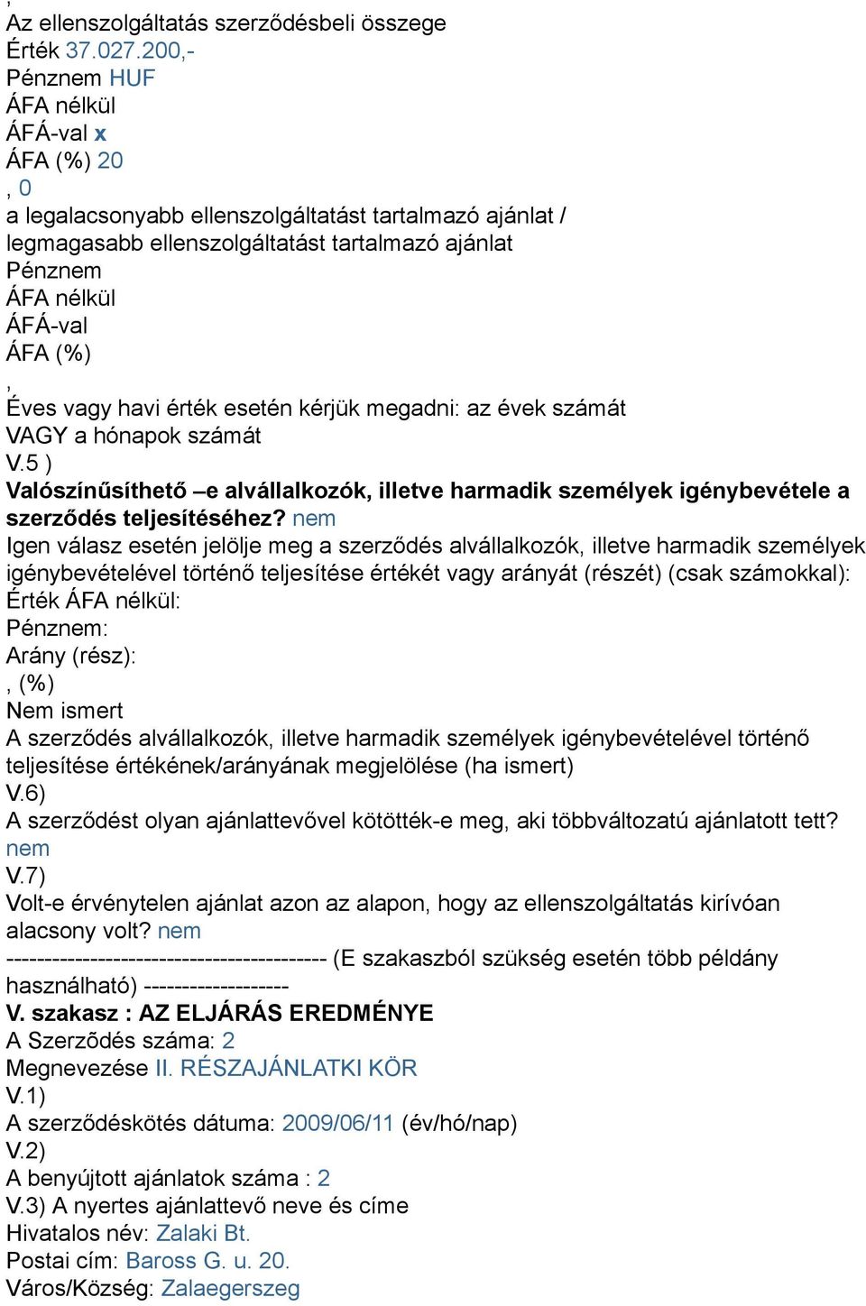 megadni: az évek számát VAGY a hónapok számát V.5 ) Valószínűsíthető e alvállalkozók, illetve harmadik személyek igénybevétele a szerződés teljesítéséhez?