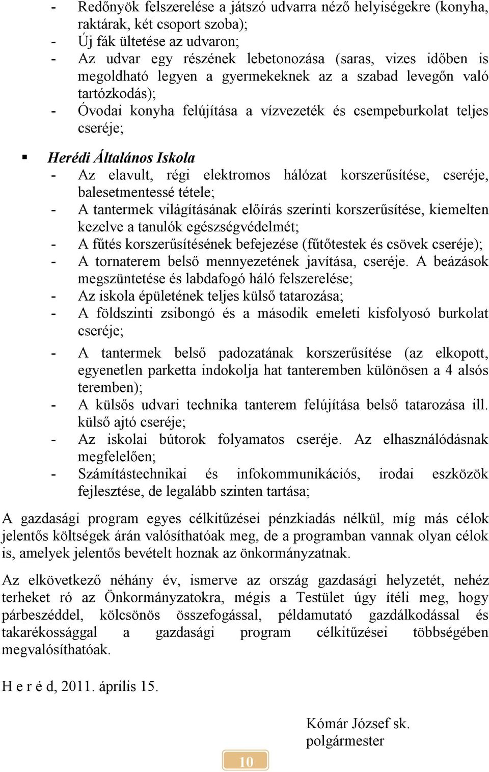 korszerűsítése, cseréje, balesetmentessé tétele; - A tantermek világításának előírás szerinti korszerűsítése, kiemelten kezelve a tanulók egészségvédelmét; - A fűtés korszerűsítésének befejezése