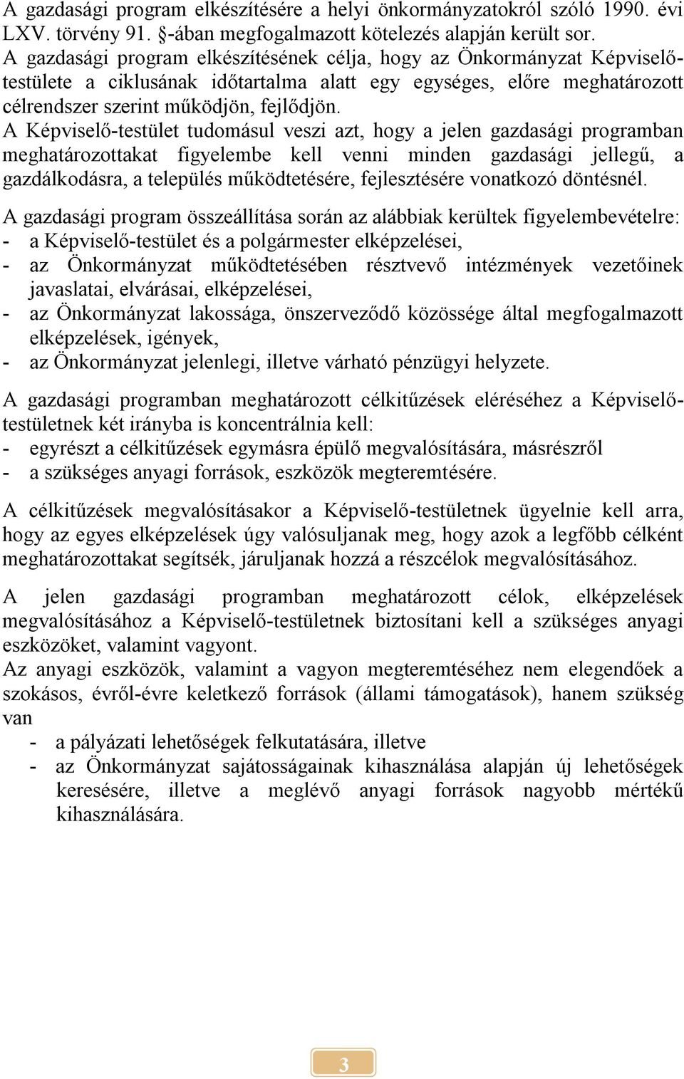 A Képviselő-testület tudomásul veszi azt, hogy a jelen gazdasági programban meghatározottakat figyelembe kell venni minden gazdasági jellegű, a gazdálkodásra, a település működtetésére, fejlesztésére