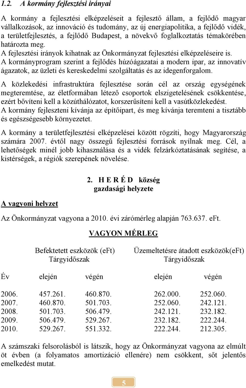 A kormányprogram szerint a fejlődés húzóágazatai a modern ipar, az innovatív ágazatok, az üzleti és kereskedelmi szolgáltatás és az idegenforgalom.