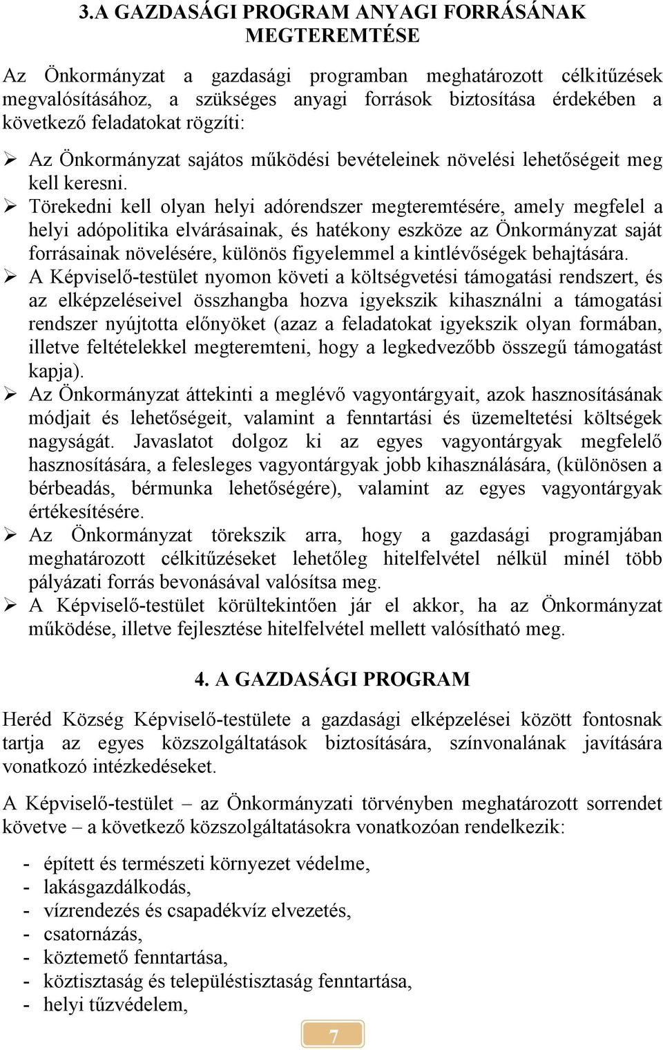 Törekedni kell olyan helyi adórendszer megteremtésére, amely megfelel a helyi adópolitika elvárásainak, és hatékony eszköze az Önkormányzat saját forrásainak növelésére, különös figyelemmel a