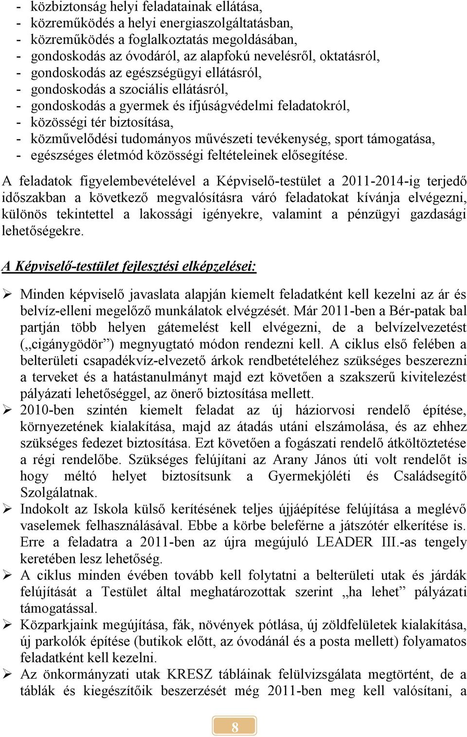 művészeti tevékenység, sport támogatása, - egészséges életmód közösségi feltételeinek elősegítése.