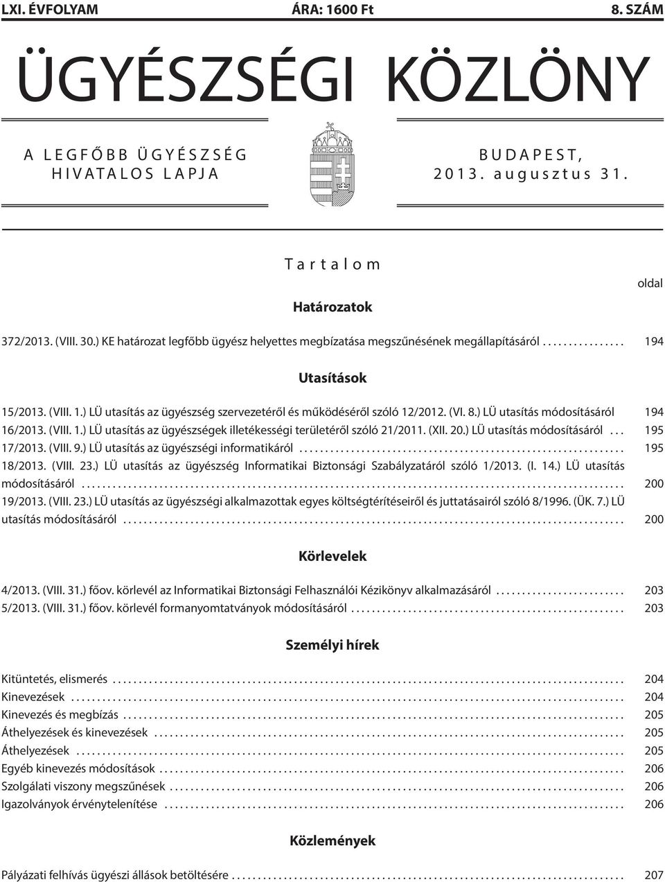 ) LÜ utasítás módosításáról 194 16/2013. (VIII. 1.) LÜ utasítás az ügyészségek illetékességi területéről szóló 21/2011. (XII. 20.) LÜ utasítás módosításáról... 195 17/2013. (VIII. 9.