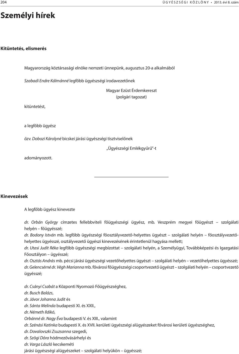 Ezüst Érdemkereszt (polgári tagozat) a legfőbb ügyész özv. Dobozi Károlyné bicskei járási ügyészségi tisztviselőnek adományozott. Ügyészségi Emlékgyűrű -t Kinevezések A legfőbb ügyész kinevezte dr.