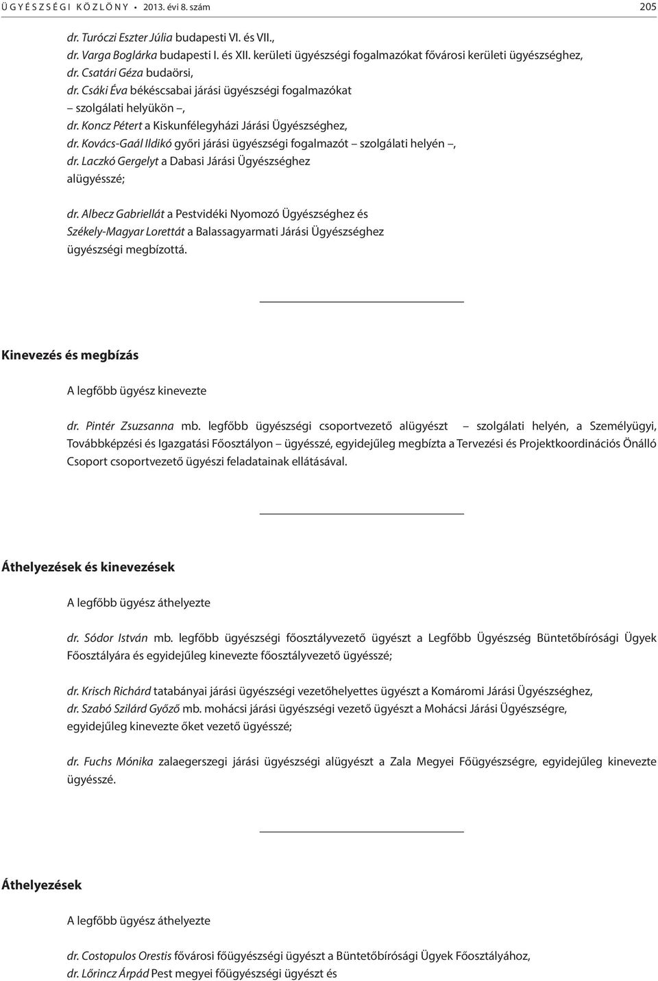 Kovács-Gaál Ildikó győri járási ügyészségi fogalmazót szolgálati helyén, dr. Laczkó Gergelyt a Dabasi Járási Ügyészséghez alügyésszé; dr.