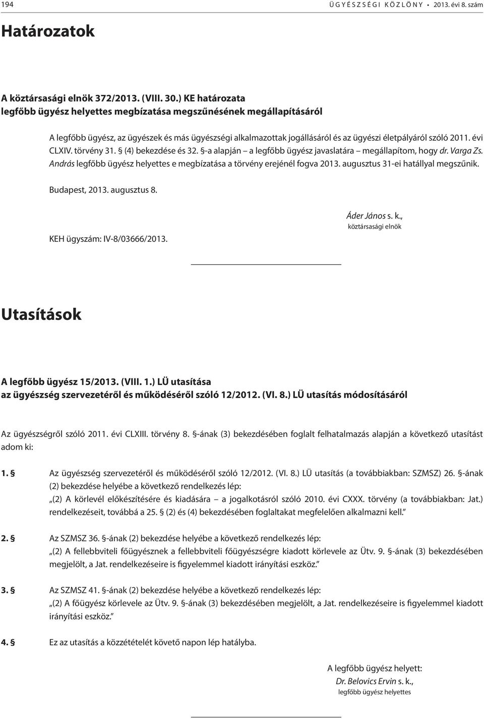 évi CLXIV. törvény 31. (4) bekezdése és 32. -a alapján a legfőbb ügyész javaslatára megállapítom, hogy dr. Varga Zs. András legfőbb ügyész helyettes e megbízatása a törvény erejénél fogva 2013.