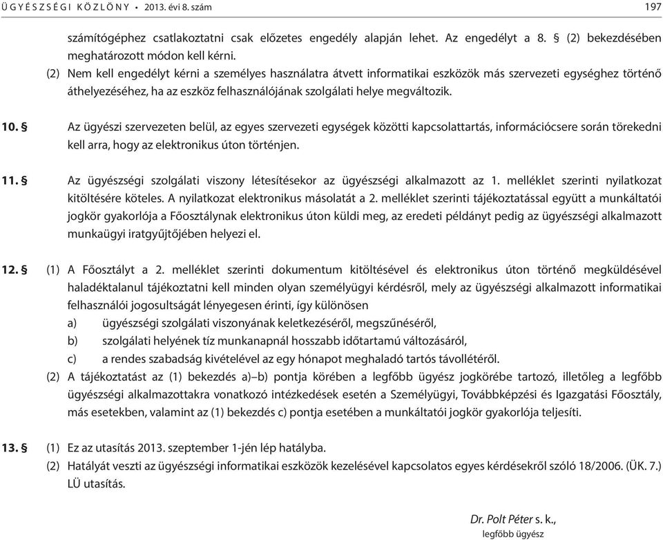 Az ügyészi szervezeten belül, az egyes szervezeti egységek közötti kapcsolattartás, információcsere során törekedni kell arra, hogy az elektronikus úton történjen. 11.