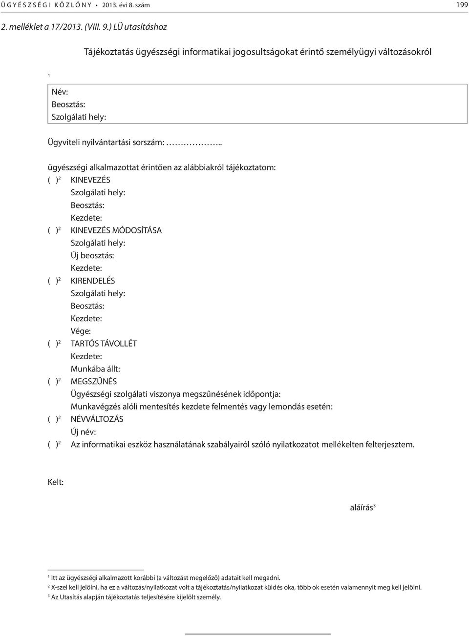 . ügyészségi alkalmazottat érintően az alábbiakról tájékoztatom: ( ) 2 KINEVEZÉS Szolgálati hely: Beosztás: Kezdete: ( ) 2 KINEVEZÉS MÓDOSÍTÁSA Szolgálati hely: Új beosztás: Kezdete: ( ) 2 KIRENDELÉS