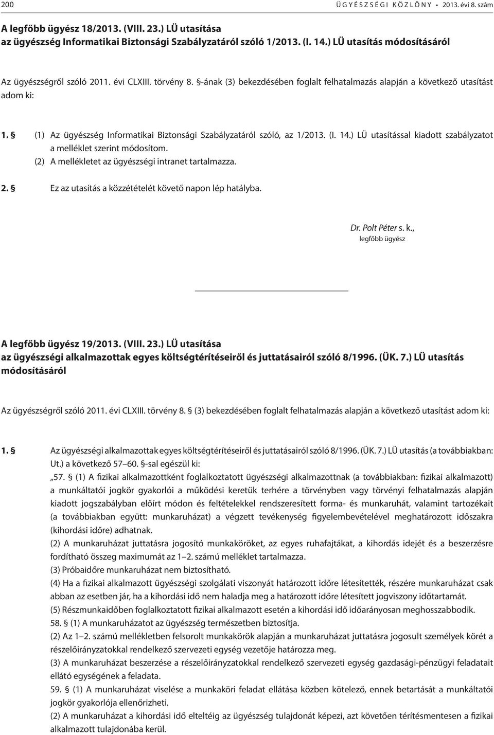 (1) Az ügyészség Informatikai Biztonsági Szabályzatáról szóló, az 1/2013. (I. 14.) LÜ utasítással kiadott szabályzatot a melléklet szerint módosítom.