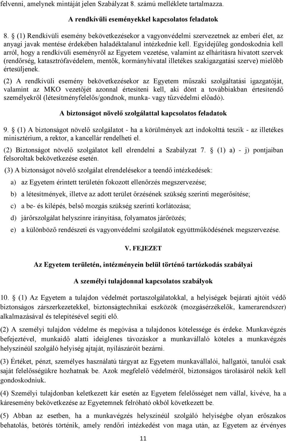 Egyidejűleg gondoskodnia kell arról, hogy a rendkívüli eseményről az Egyetem vezetése, valamint az elhárításra hivatott szervek (rendőrség, katasztrófavédelem, mentők, kormányhivatal illetékes