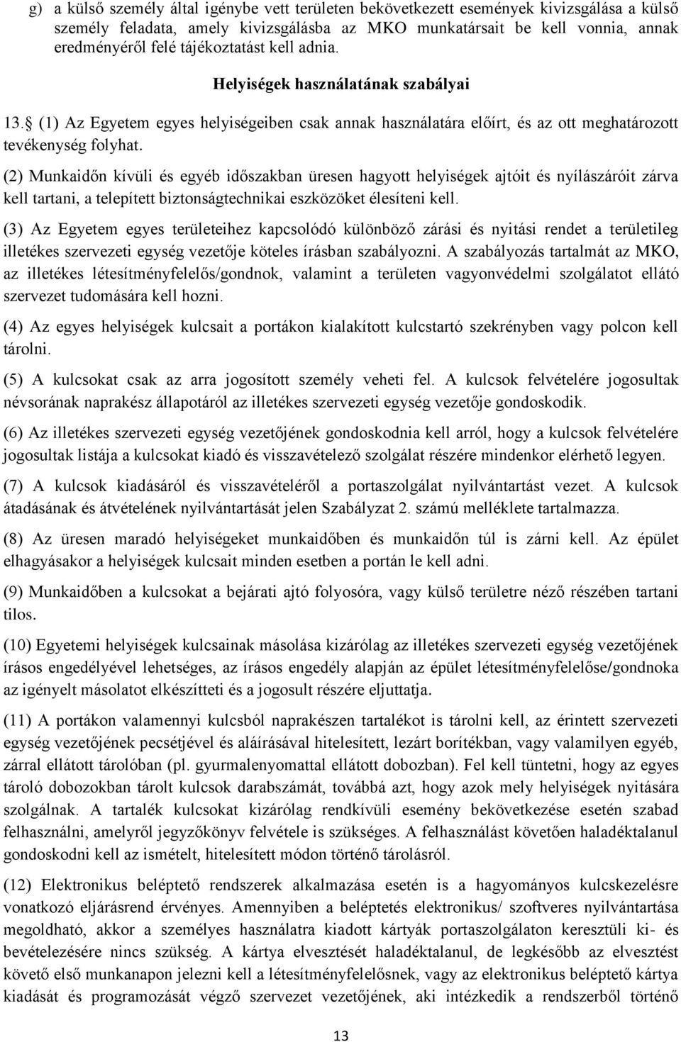 (2) Munkaidőn kívüli és egyéb időszakban üresen hagyott helyiségek ajtóit és nyílászáróit zárva kell tartani, a telepített biztonságtechnikai eszközöket élesíteni kell.