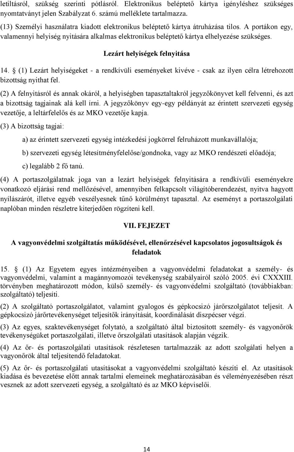 Lezárt helyiségek felnyitása 14. (1) Lezárt helyiségeket - a rendkívüli eseményeket kivéve - csak az ilyen célra létrehozott bizottság nyithat fel.